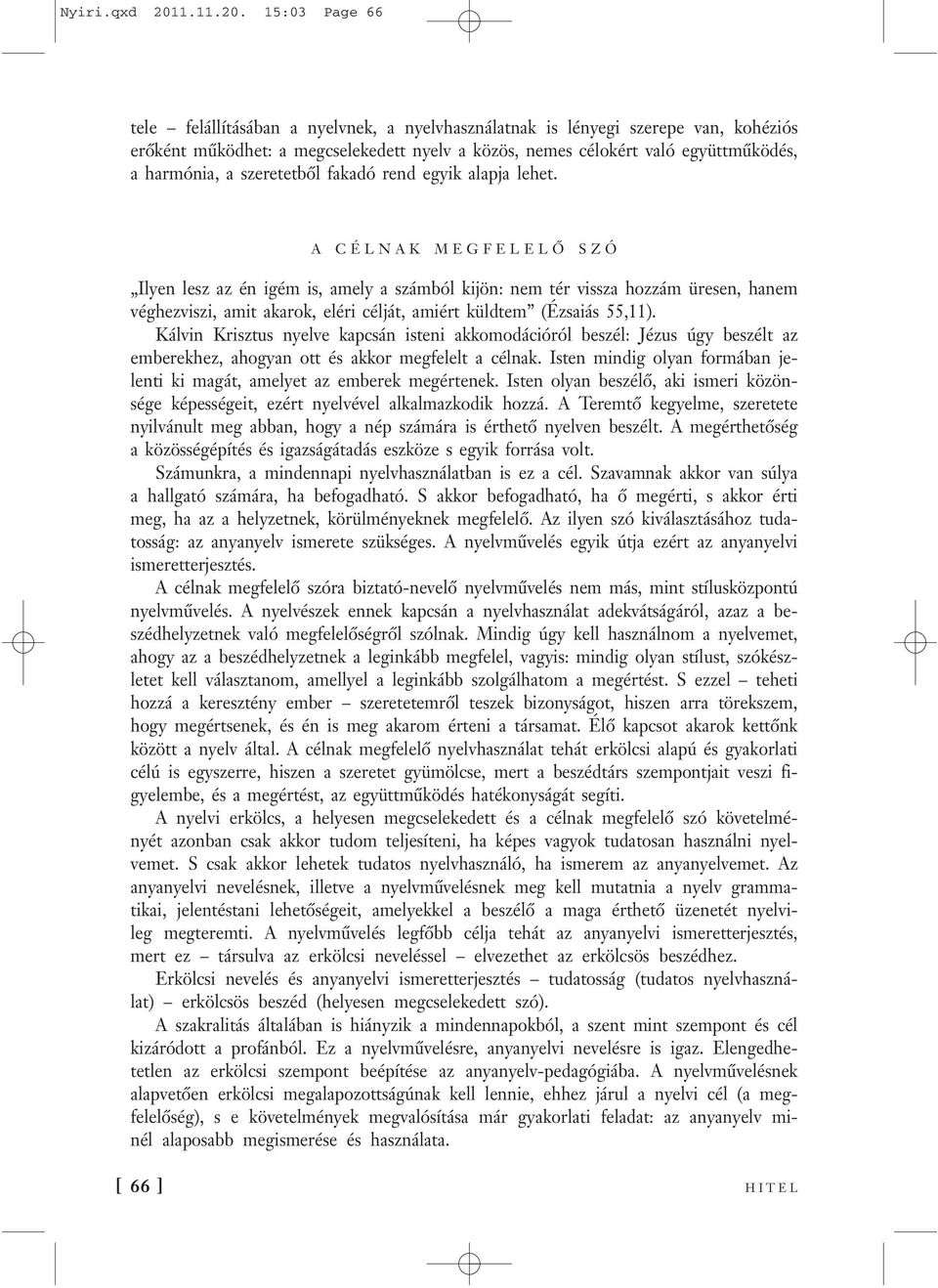 15:03 Page 66 tele felállításában a nyelvnek, a nyelvhasználatnak is lényegi szerepe van, kohéziós erőként működhet: a megcselekedett nyelv a közös, nemes célokért való együttműködés, a harmónia, a