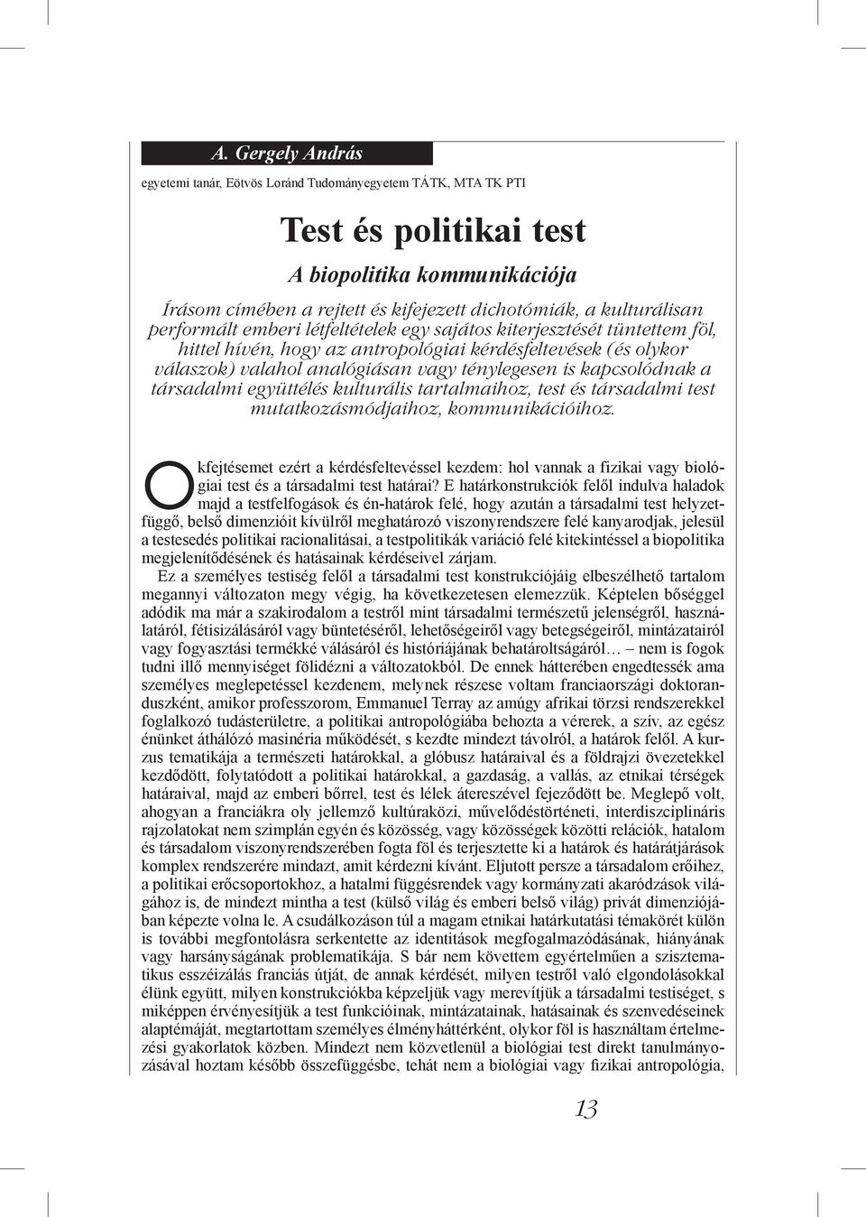 kapcsolódnak a társadalmi együttélés kulturális tartalmaihoz, test és társadalmi test mutatkozásmódjaihoz, kommunikációihoz.