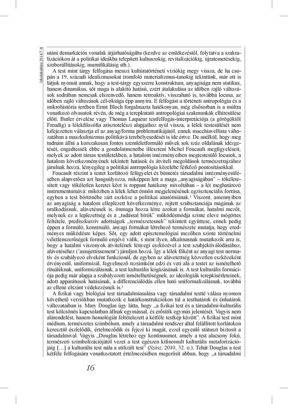 századi idealizmusokat tromfoló materializmus-tanokig tekintünk, már ott is látjuk nyomát annak, hogy a test-tárgy egyszerre konstruktum, anyagisága nem statikus, hanem dinamikus, sőt maga is alakító