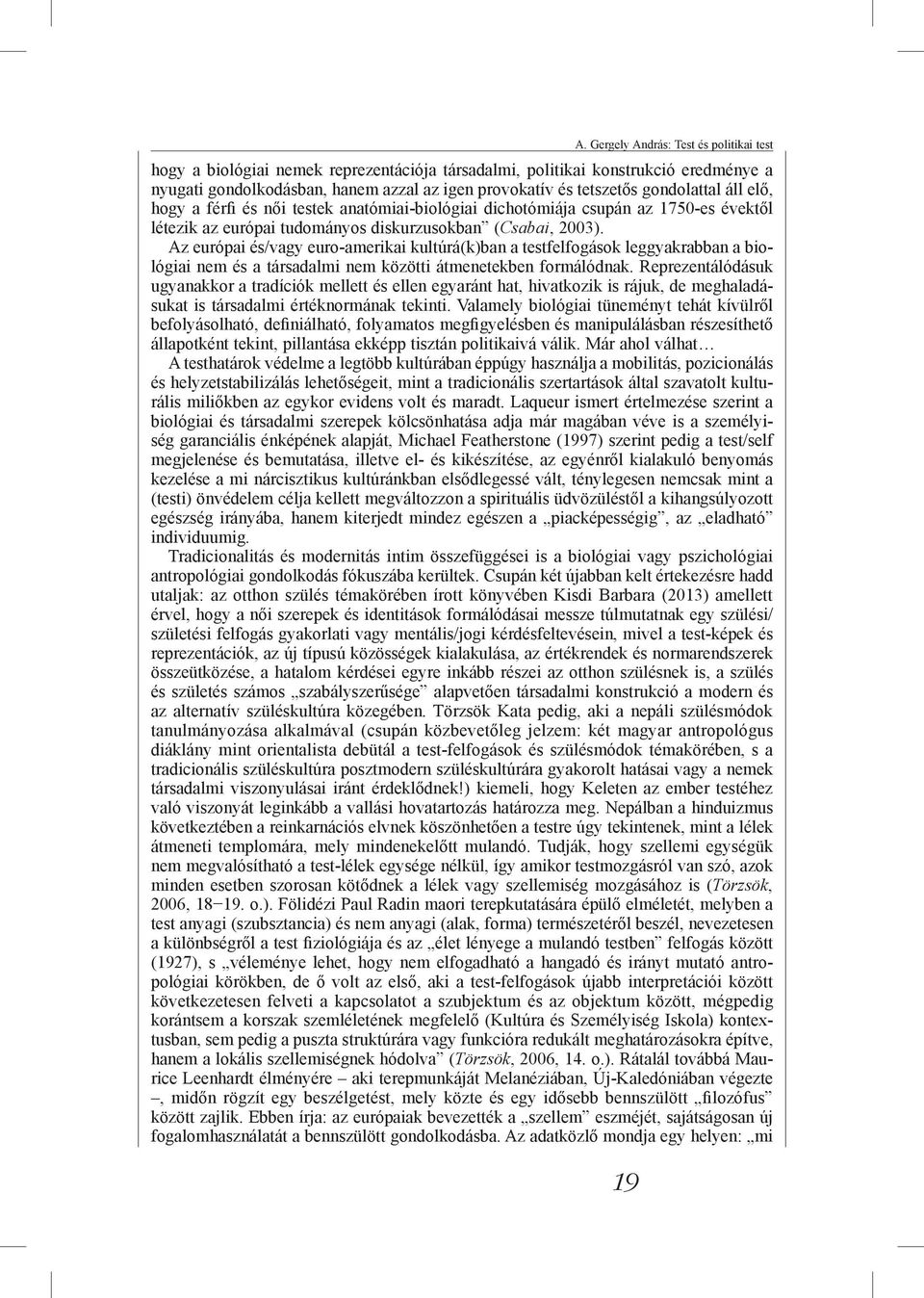 Az európai és/vagy euro-amerikai kultúrá(k)ban a testfelfogások leggyakrabban a biológiai nem és a társadalmi nem közötti átmenetekben formálódnak.