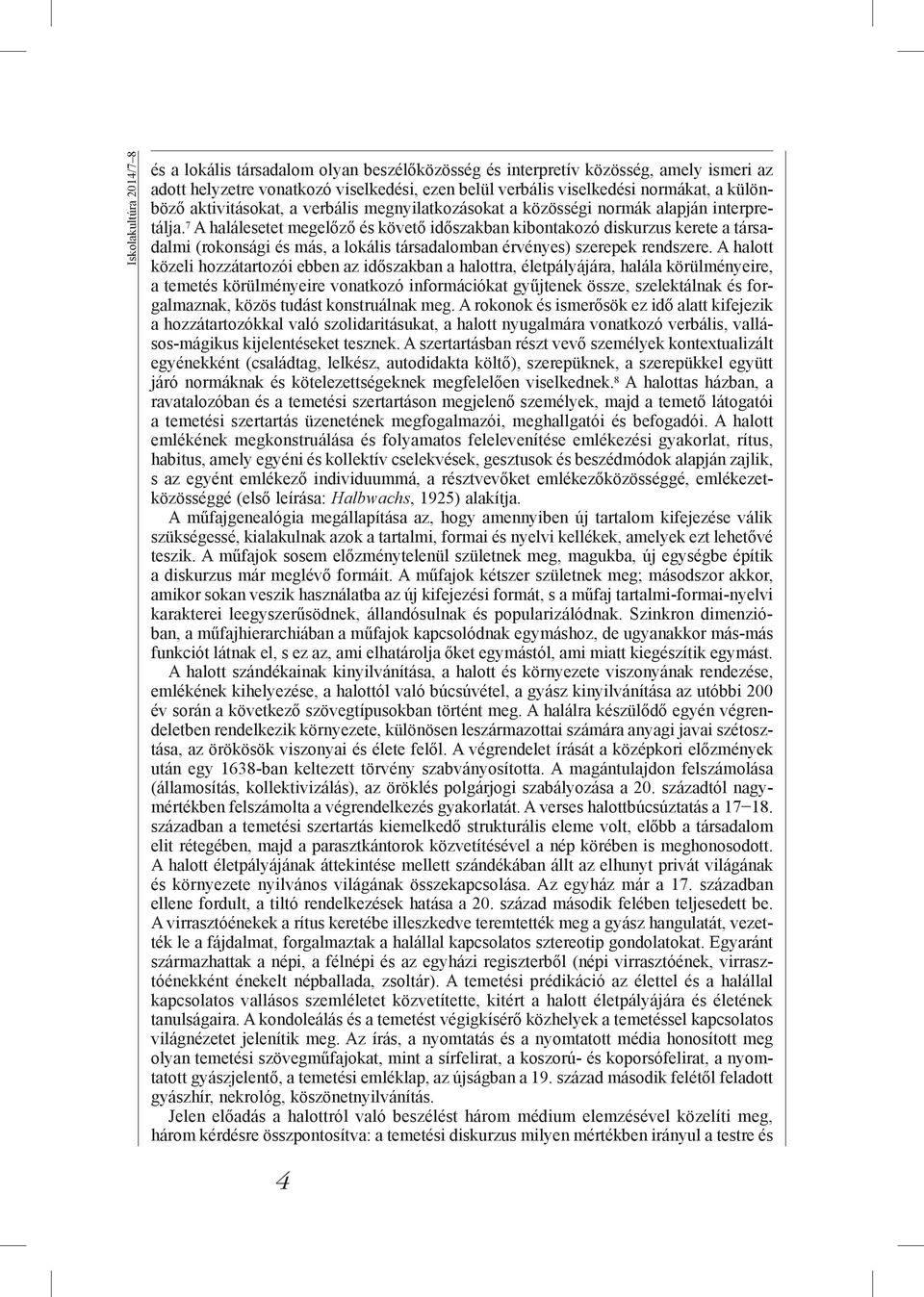 7 A halálesetet megelőző és követő időszakban kibontakozó diskurzus kerete a társadalmi (rokonsági és más, a lokális társadalomban érvényes) szerepek rendszere.