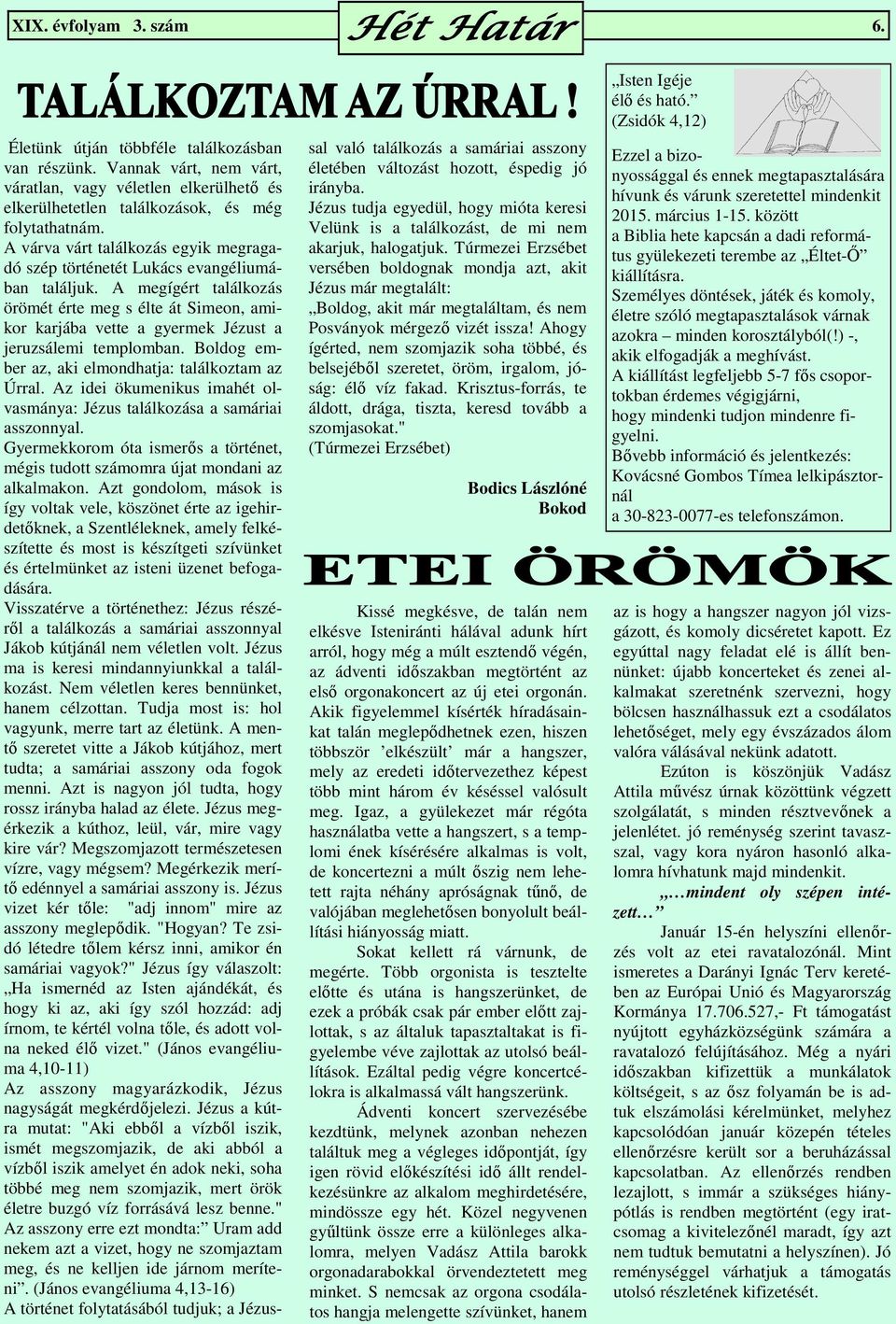 A megígért találkozás örömét érte meg s élte át Simeon, amikor karjába vette a gyermek Jézust a jeruzsálemi templomban. Boldog ember az, aki elmondhatja: találkoztam az Úrral.