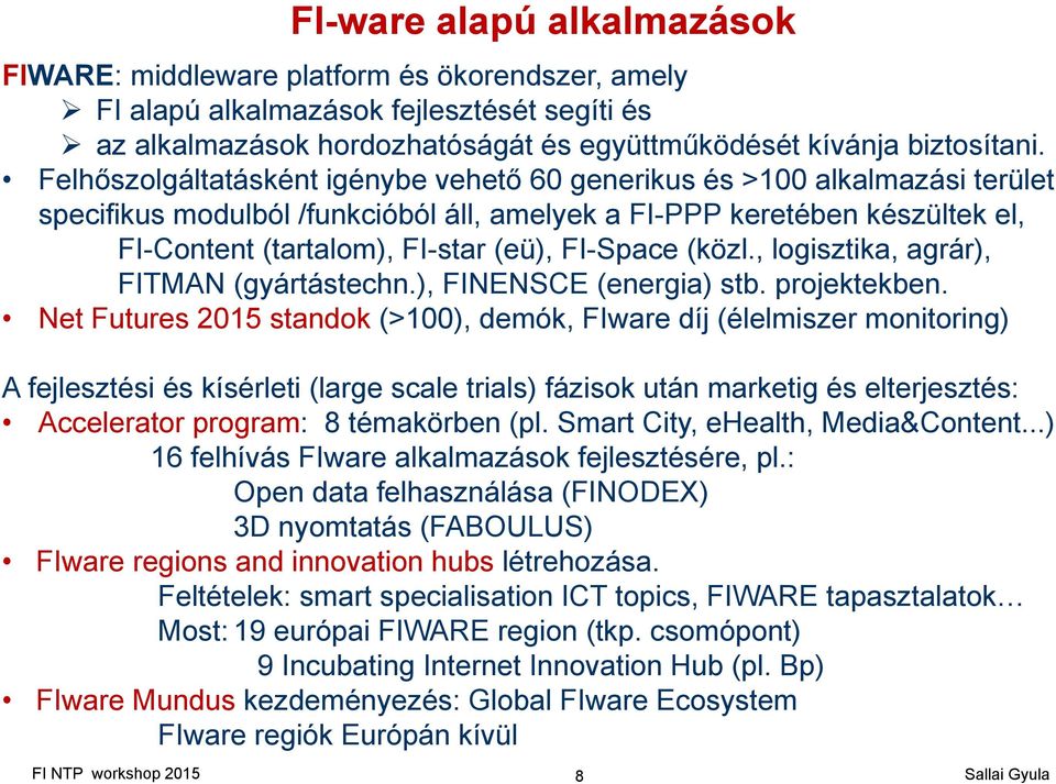 FI-Space (közl., logisztika, agrár), FITMAN (gyártástechn.), FINENSCE (energia) stb. projektekben.