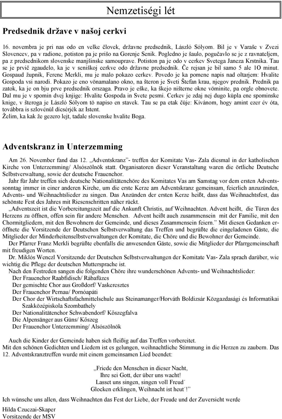 Potiston pa je odo v cerkev Svetega Janeza Krstnika. Tau se je prvič zgaudelo, ka je v seniškoj cerkve odo državne predsednik. Če rejsan je bil samo 5 ale 1O minut.