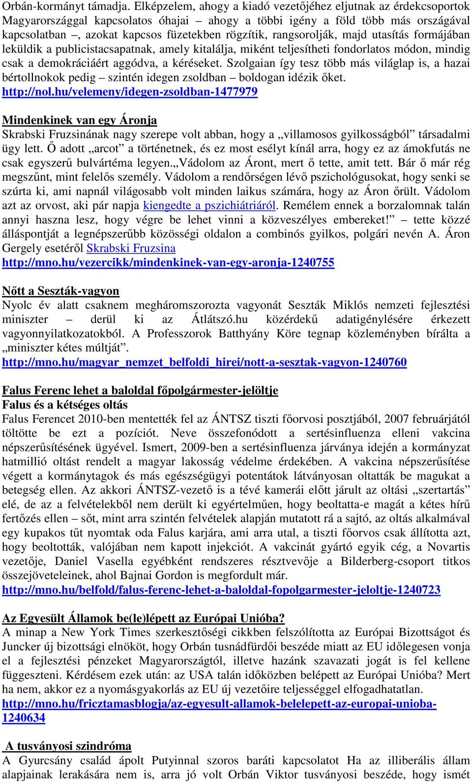 rangsorolják, majd utasítás formájában leküldik a publicistacsapatnak, amely kitalálja, miként teljesítheti fondorlatos módon, mindig csak a demokráciáért aggódva, a kéréseket.