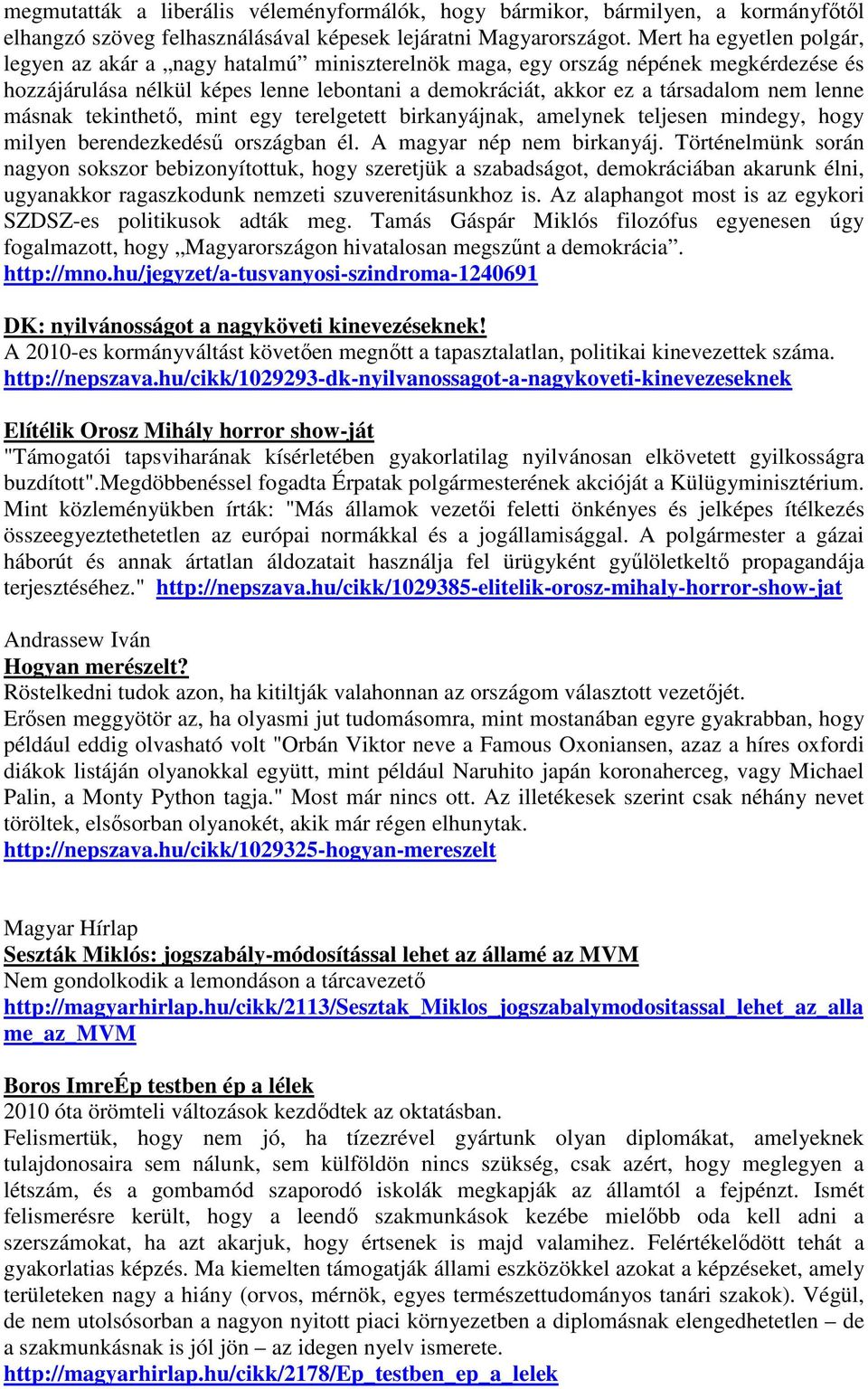 lenne másnak tekinthető, mint egy terelgetett birkanyájnak, amelynek teljesen mindegy, hogy milyen berendezkedésű országban él. A magyar nép nem birkanyáj.