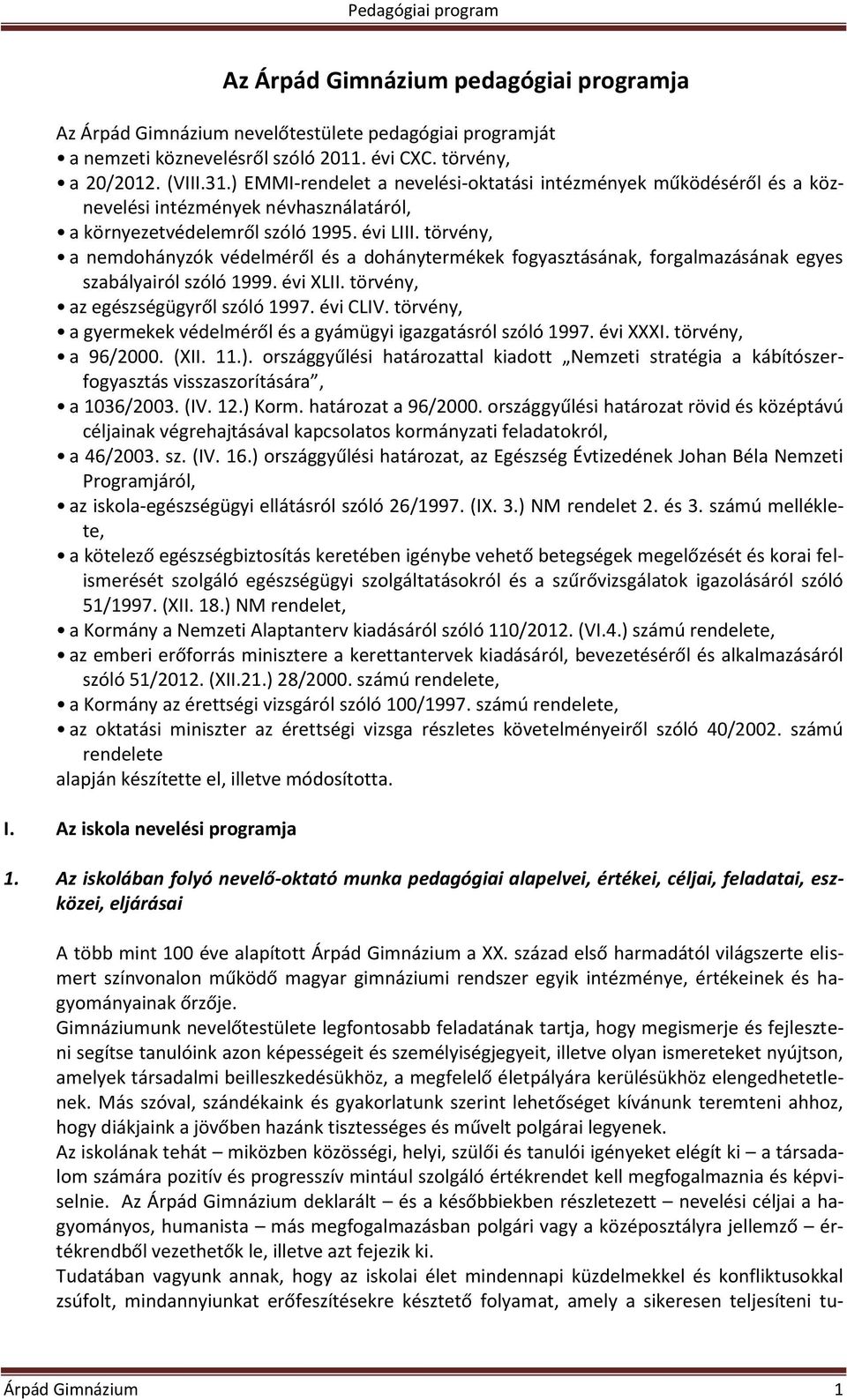 törvény, a nemdohányzók védelméről és a dohánytermékek fogyasztásának, forgalmazásának egyes szabályairól szóló 1999. évi XLII. törvény, az egészségügyről szóló 1997. évi CLIV.