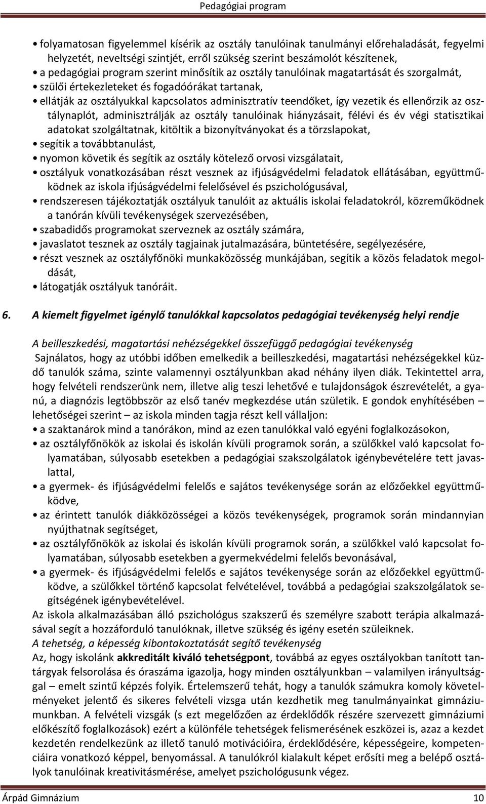 osztálynaplót, adminisztrálják az osztály tanulóinak hiányzásait, félévi és év végi statisztikai adatokat szolgáltatnak, kitöltik a bizonyítványokat és a törzslapokat, segítik a továbbtanulást,