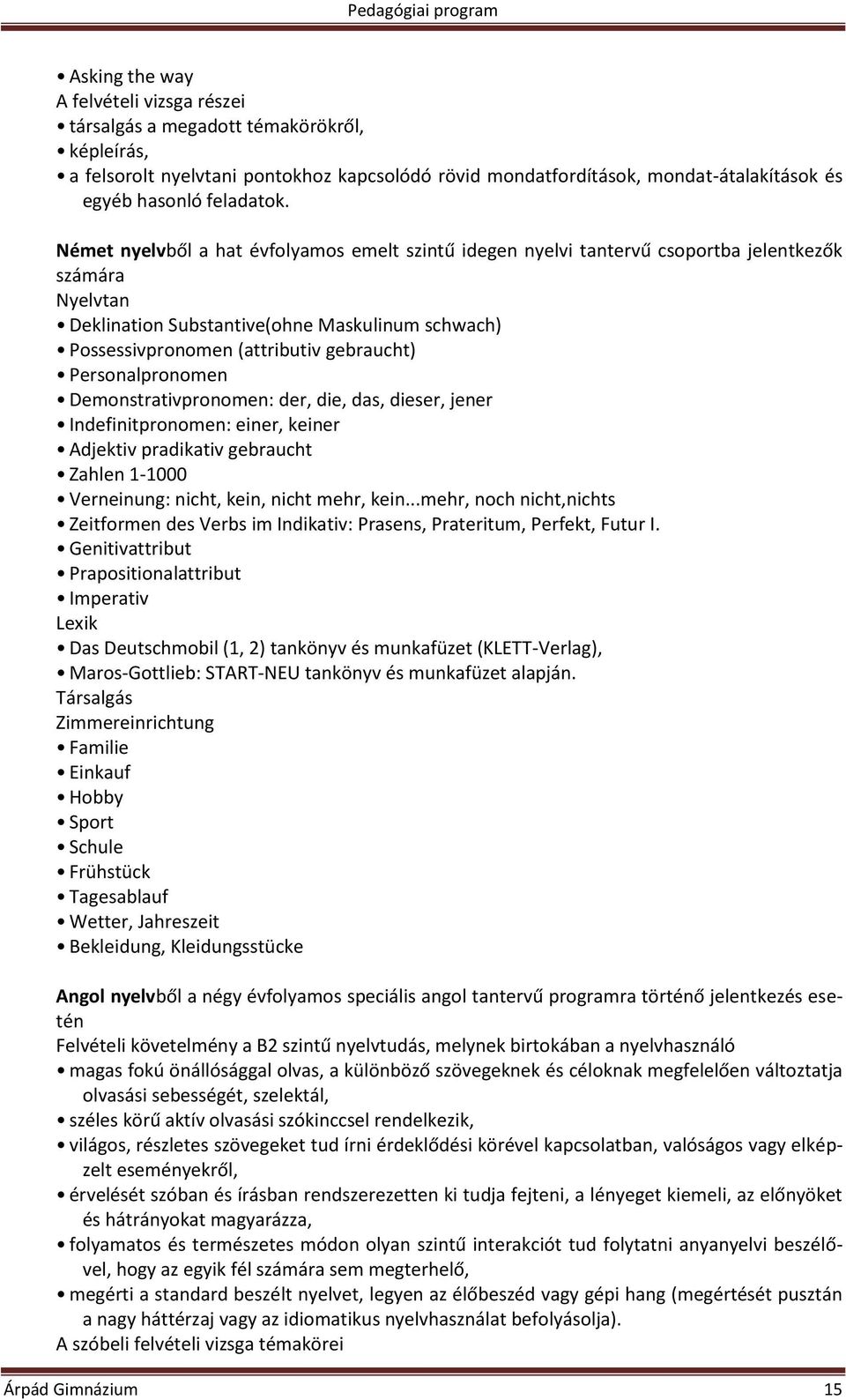 Német nyelvből a hat évfolyamos emelt szintű idegen nyelvi tantervű csoportba jelentkezők számára Nyelvtan Deklination Substantive(ohne Maskulinum schwach) Possessivpronomen (attributiv gebraucht)