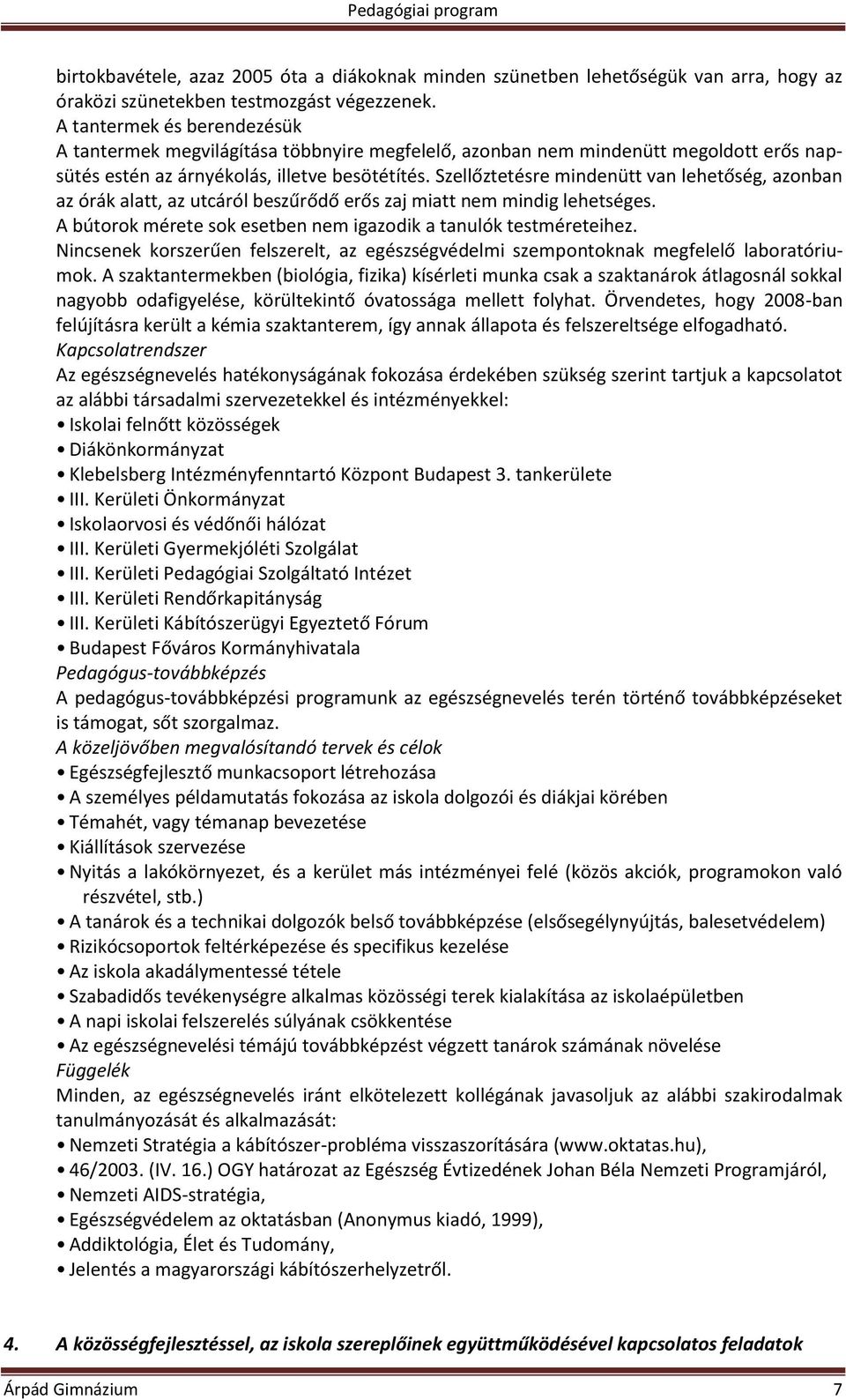 Szellőztetésre mindenütt van lehetőség, azonban az órák alatt, az utcáról beszűrődő erős zaj miatt nem mindig lehetséges. A bútorok mérete sok esetben nem igazodik a tanulók testméreteihez.