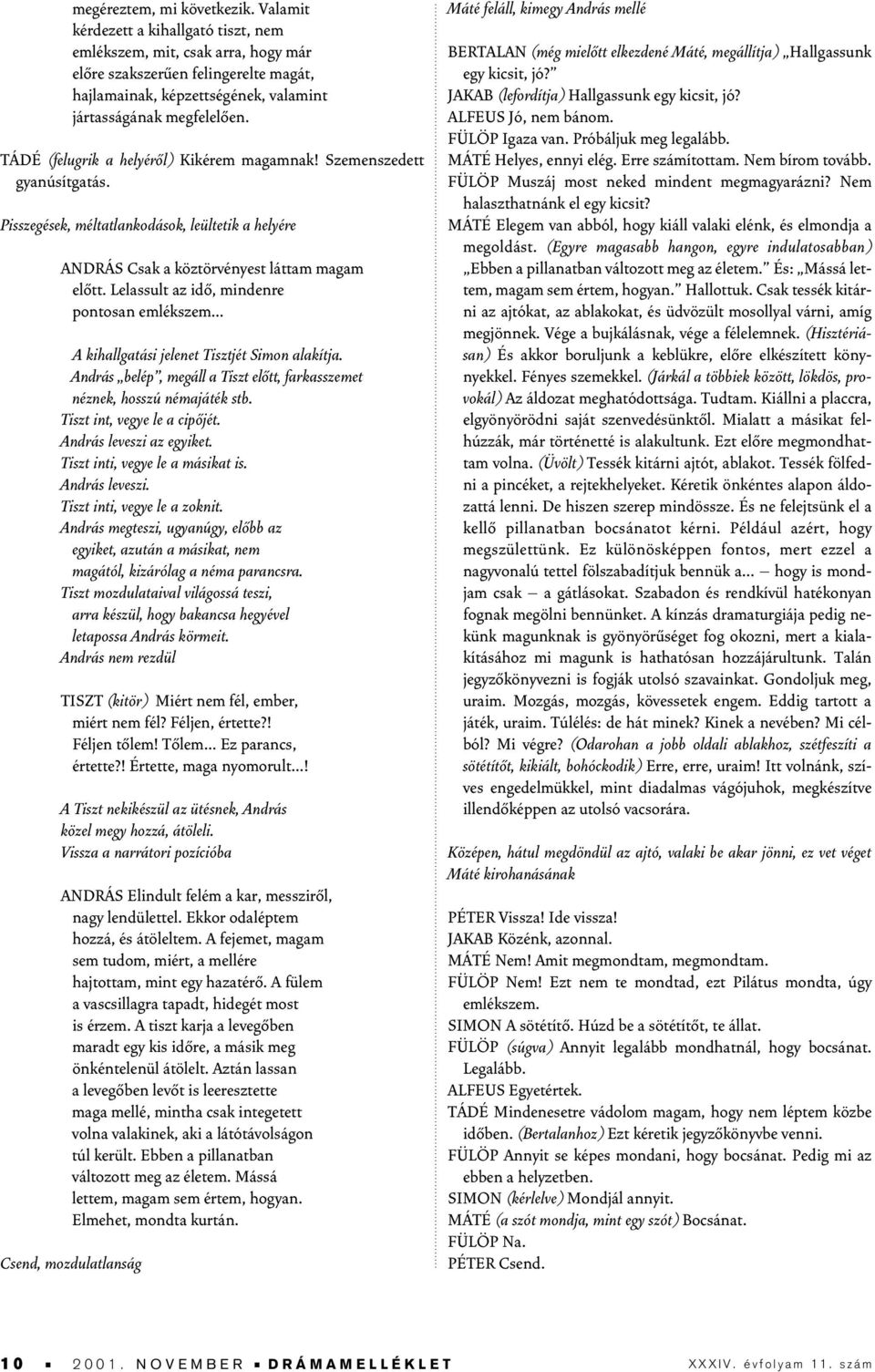 TÁDÉ (felugrik a helyérôl) Kikérem magamnak! Szemenszedett gyanúsítgatás. Pisszegések, méltatlankodások, leültetik a helyére ANDRÁS Csak a köztörvényest láttam magam elôtt.