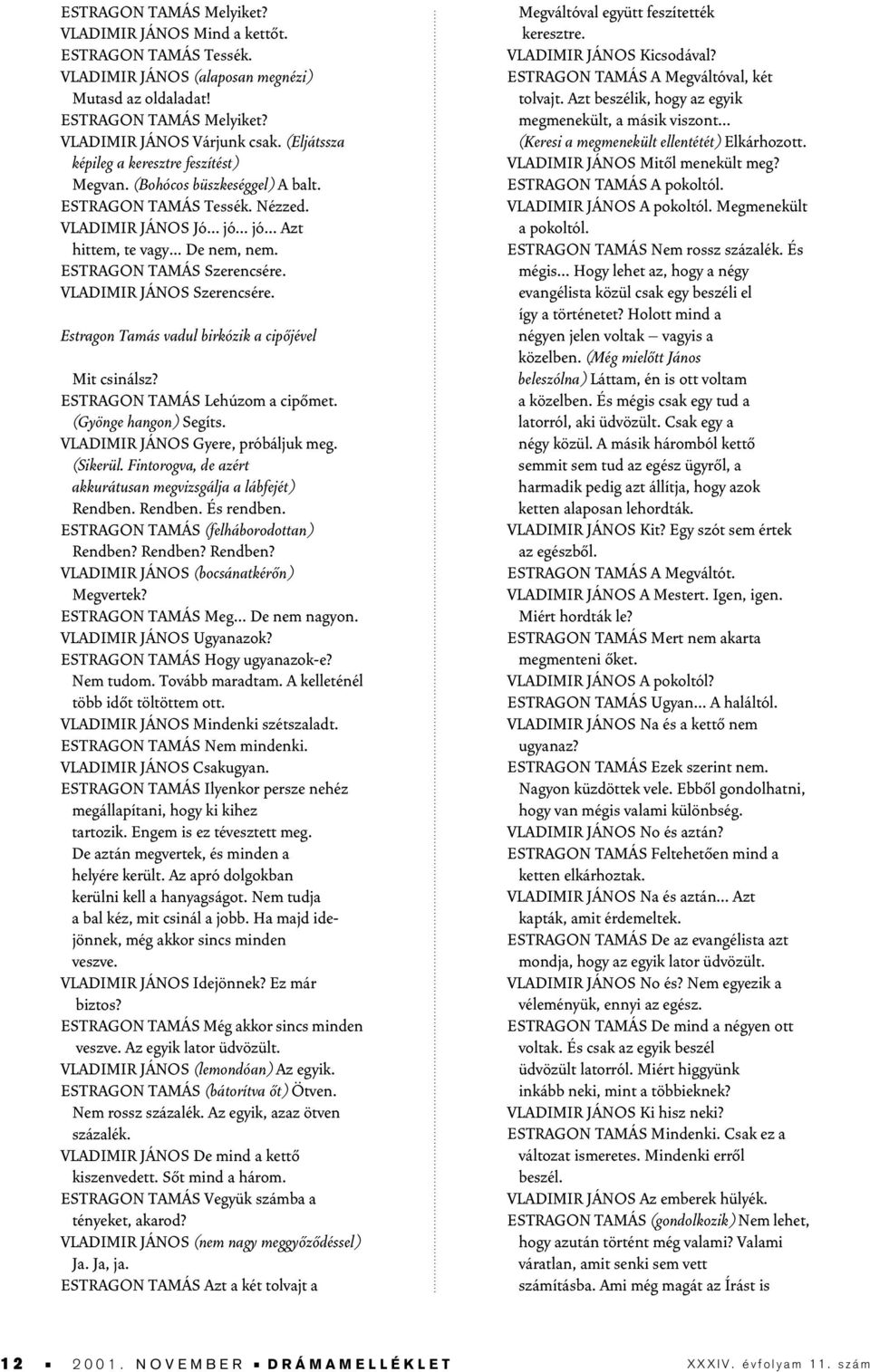 ESTRAGON TAMÁS Szerencsére. VLADIMIR JÁNOS Szerencsére. Estragon Tamás vadul birkózik a cipôjével Mit csinálsz? ESTRAGON TAMÁS Lehúzom a cipômet. (Gyönge hangon) Segíts.