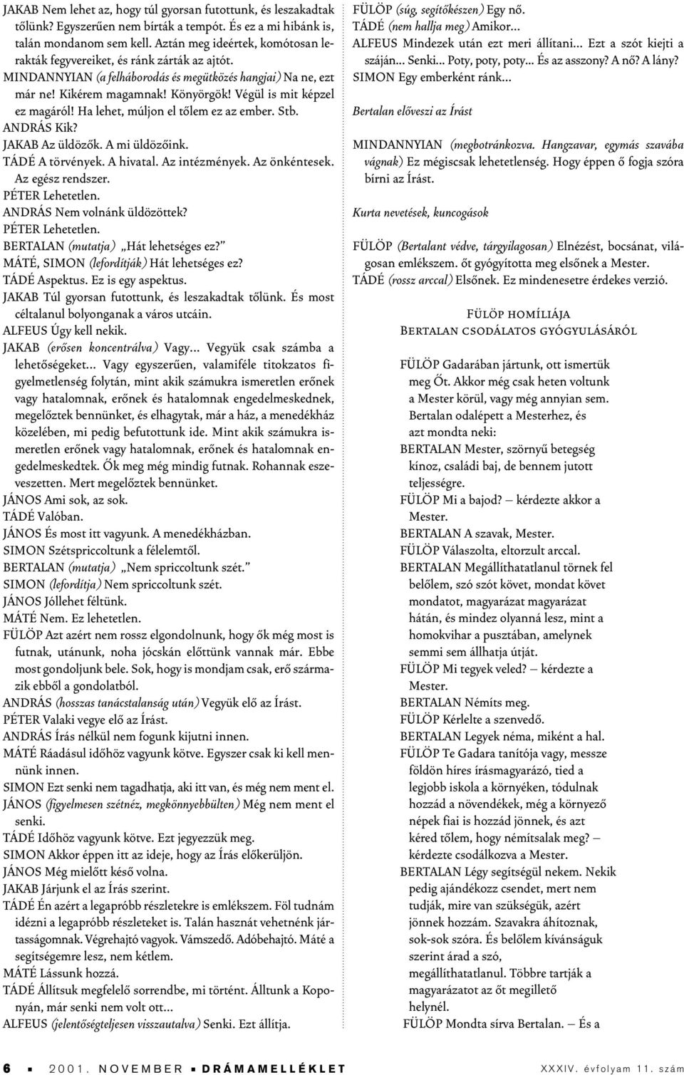 Végül is mit képzel ez magáról! Ha lehet, múljon el tôlem ez az ember. Stb. ANDRÁS Kik? JAKAB Az üldözôk. A mi üldözôink. TÁDÉ A törvények. A hivatal. Az intézmények. Az önkéntesek. Az egész rendszer.