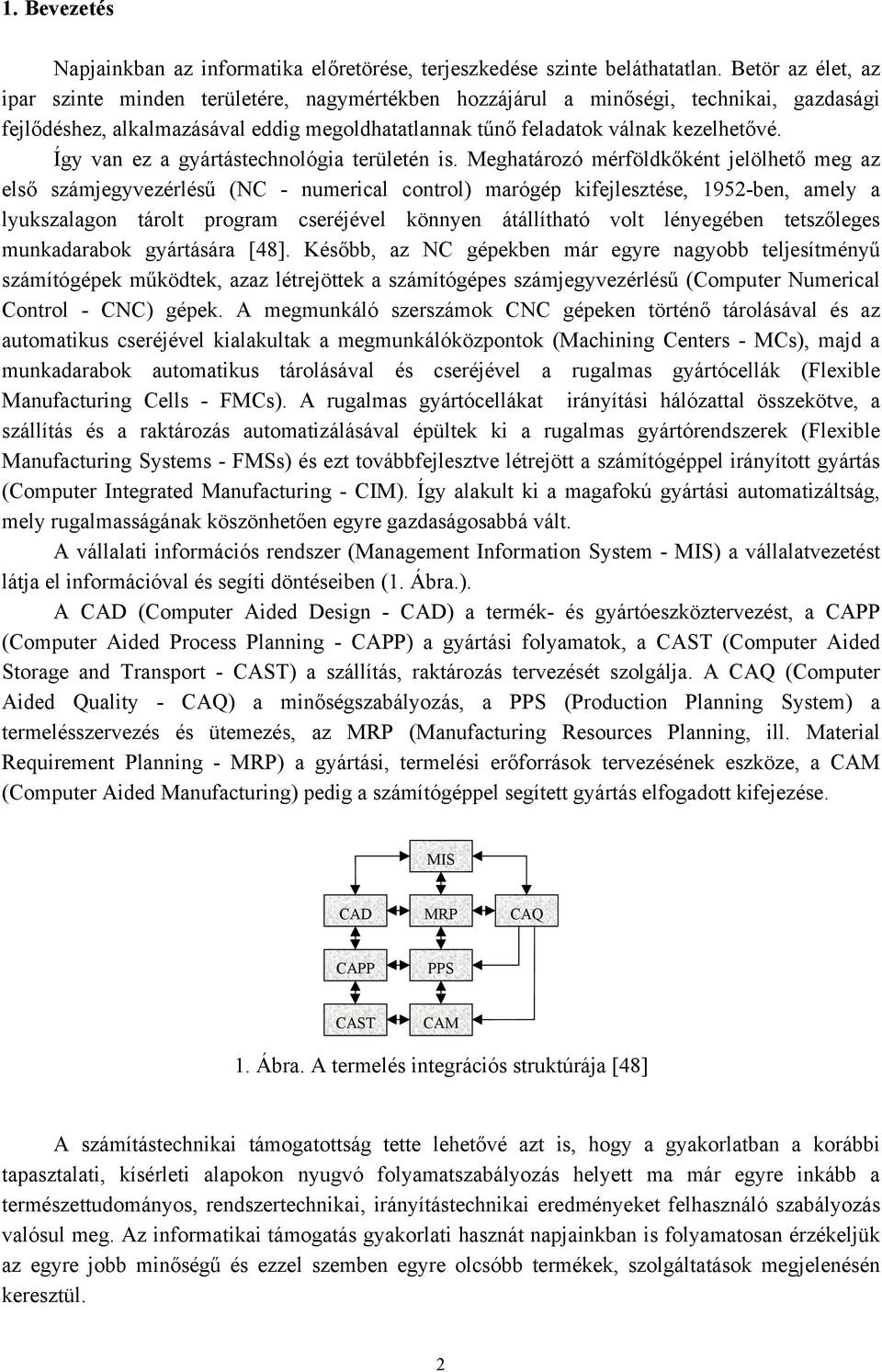 Meghtáozó méöldkőként jelölhető meg z első számjegyezélésű (NC - numeil ontol) mógép kiejlesztése 1952-ben mely lyukszlgon táolt pogm seéjéel könnyen átállíthtó olt lényegében tetszőleges munkdbok