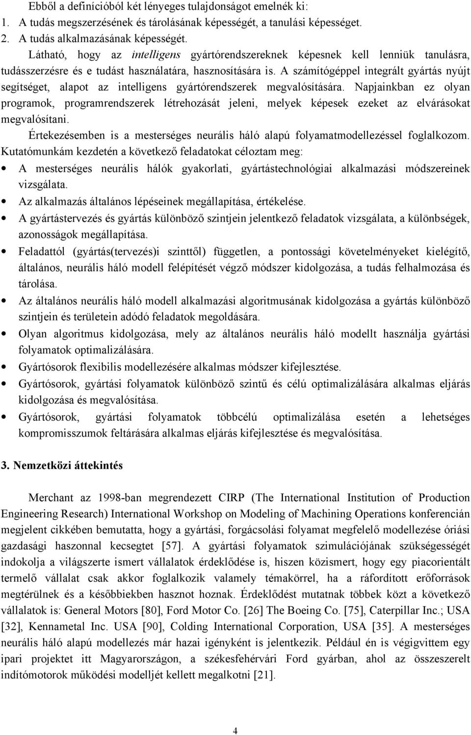 A számítógéppel integált gyátás nyújt segítséget lpot z intelligens gyátóendszeek meglósításá. Npjinkbn ez olyn pogmok pogmendszeek létehozását jeleni melyek képesek ezeket z eláásokt meglósítni.