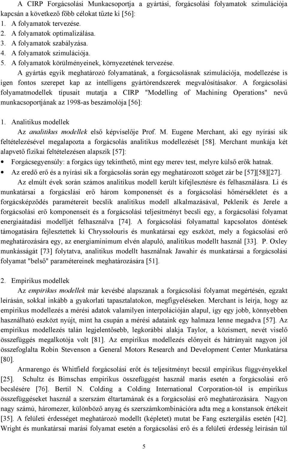 A ogásolási olymtmodellek típusit muttj CI "Modelling o Mhining Opetions" neű munksopotjánk z 1998-s beszámolój [56]: 1. Anlitikus modellek Az nlitikus modellek első képiselője o. M. Eugene Mehnt ki egy nyíási sík eltételezéséel meglpozt ogásolás nlitikus modellezését [58].