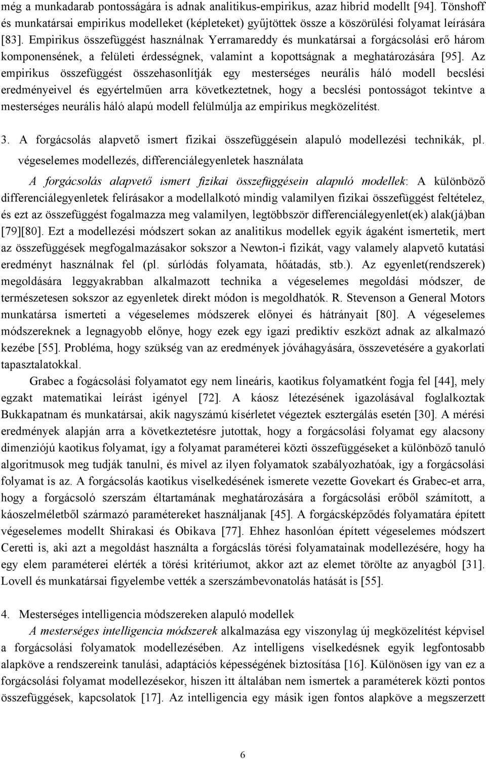 Az empiikus összeüggést összehsonlítják egy mesteséges neuális háló modell beslési eedményeiel és egyételműen köetkeztetnek hogy beslési pontosságot tekinte mesteséges neuális háló lpú modell