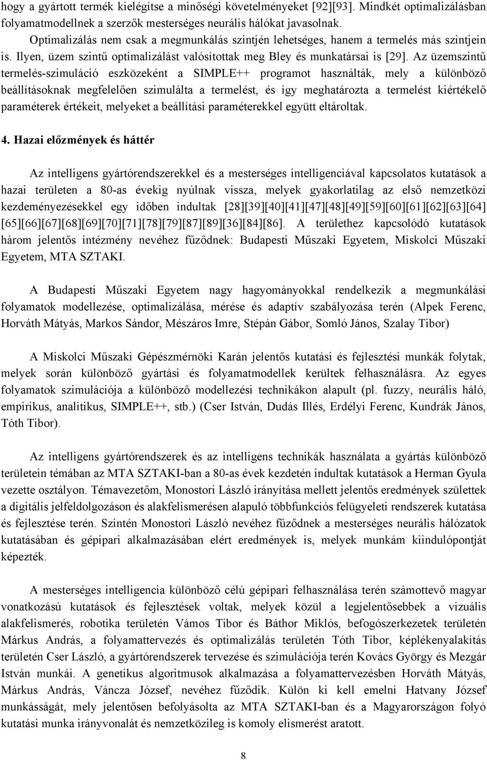 Az üzemszintű temelés-szimuláió eszközeként SIMLE++ pogmot hsználták mely különböző beállításoknk megelelően szimulált temelést és így meghtáozt temelést kiétékelő pméteek étékeit melyeket beállítási