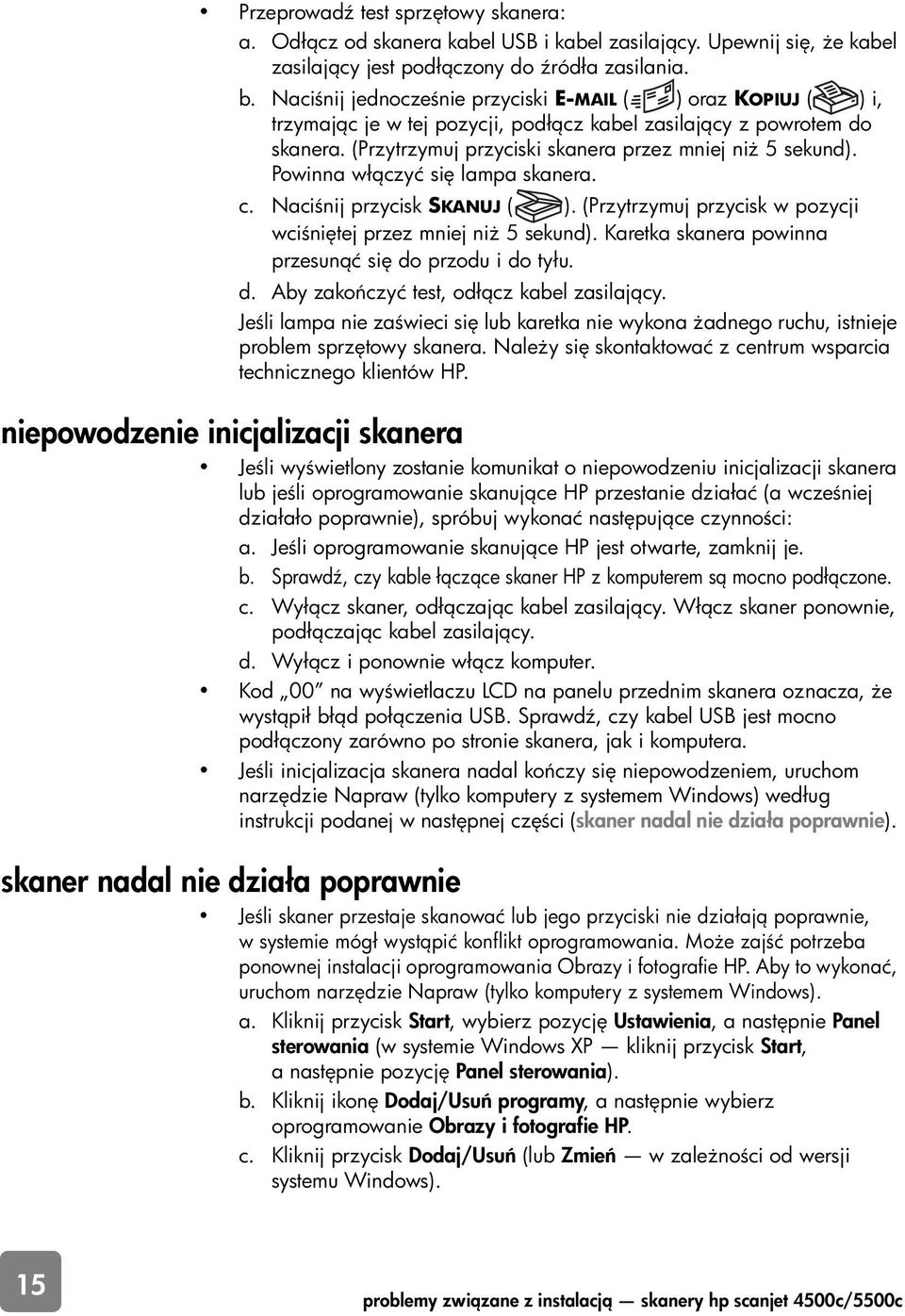 Powinna wł czyć si lampa skanera. c. Naci nij przycisk SKANUJ ( ). (Przytrzymuj przycisk w pozycji wci ni tej przez mniej ni 5 sekund). Karetka skanera powinna przesun ć si do