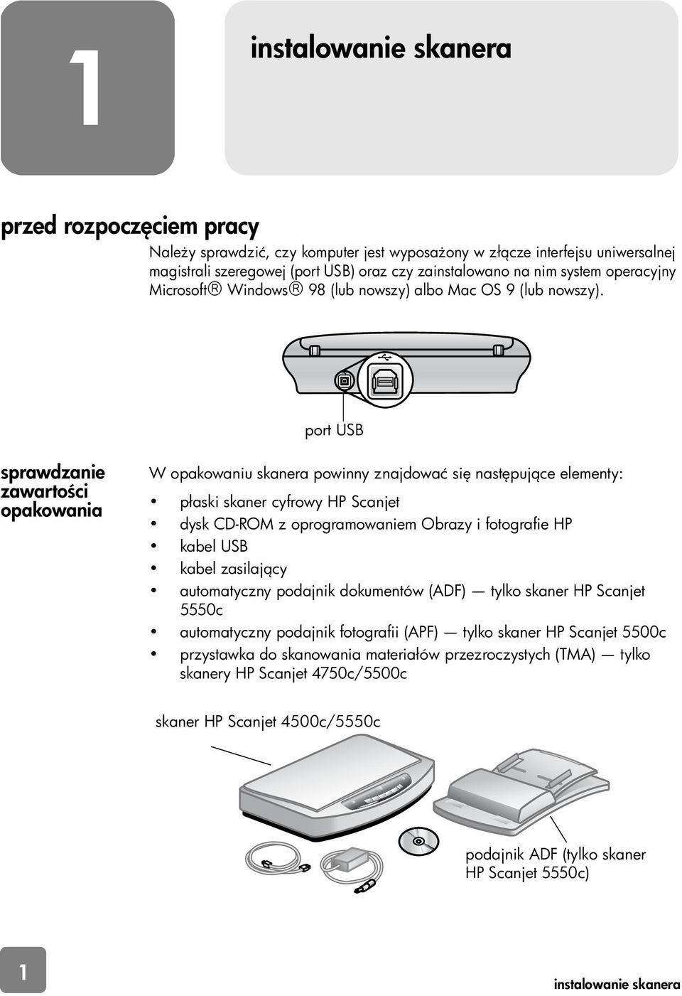 port USB sprawdzanie zawarto ci opakowania W opakowaniu skanera powinny znajdować si nast puj ce elementy: płaski skaner cyfrowy HP Scanjet dysk CD-ROM z oprogramowaniem Obrazy i fotografie HP kabel