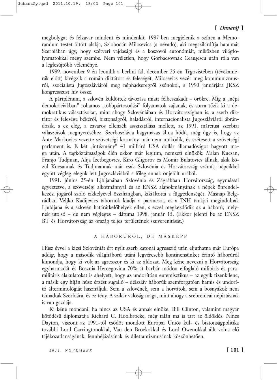 világfolyamatokkal megy szembe. Nem véletlen, hogy Gorbacsovnak Ceaușescu után róla van a leglesújtóbb véleménye. 1989.