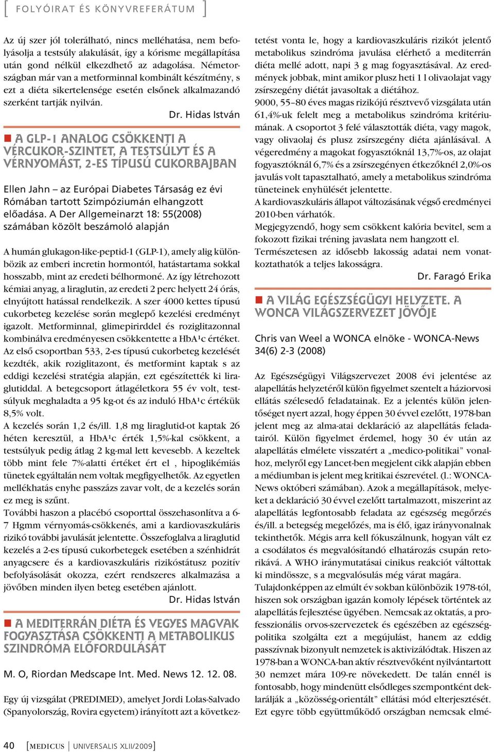 A GLP-1 ANALOG CSÖKKENTI A VÉRCUKOR-SZINTET, A TESTSÚLYT ÉS A VÉRNYOMÁST, 2-ES TÍPUSÚ CUKORBAJBAN Ellen Jahn az Európai Diabetes Társaság ez évi Rómában tartott Szimpóziumán elhangzott elôadása.