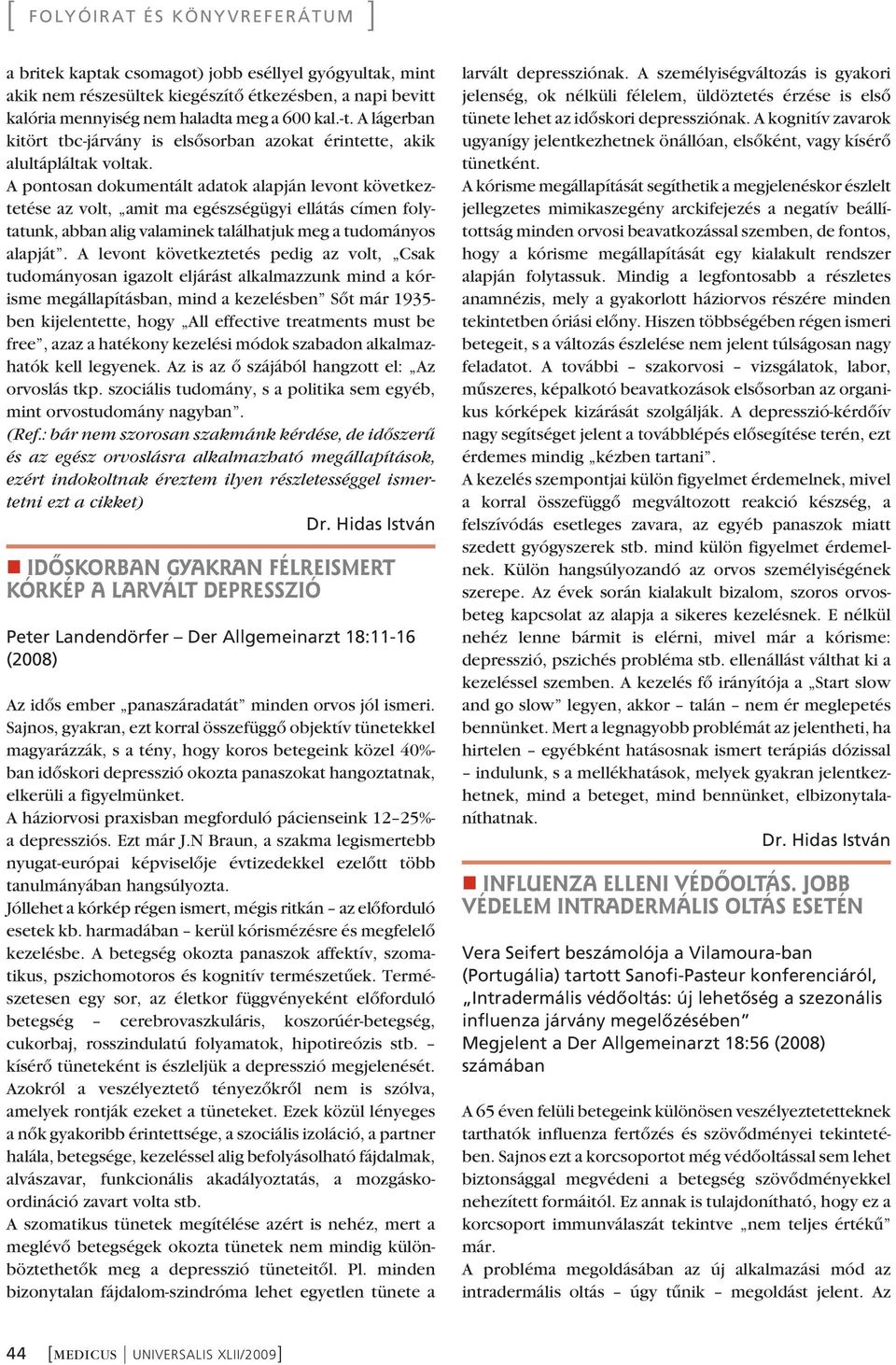 A pontosan dokumentált adatok alapján levont követ kez - tetése az volt, amit ma egészségügyi ellátás címen foly - tatunk, abban alig valaminek találhatjuk meg a tudományos alapját.