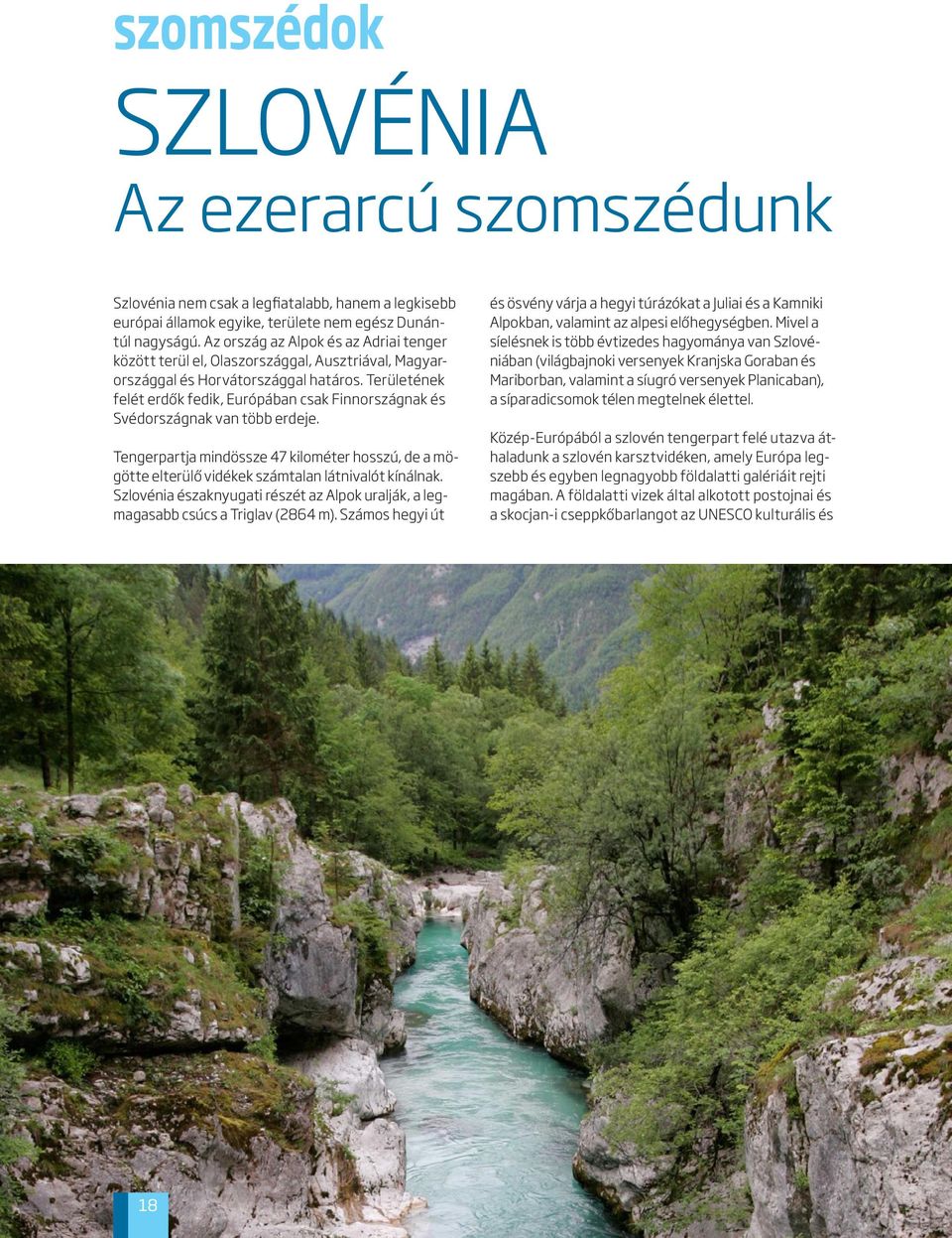 Területének felét erdők fedik, Európában csak Finnországnak és Svédországnak van több erdeje. Tengerpartja mindössze 47 kilométer hosszú, de a mögötte elterülő vidékek számtalan látnivalót kínálnak.