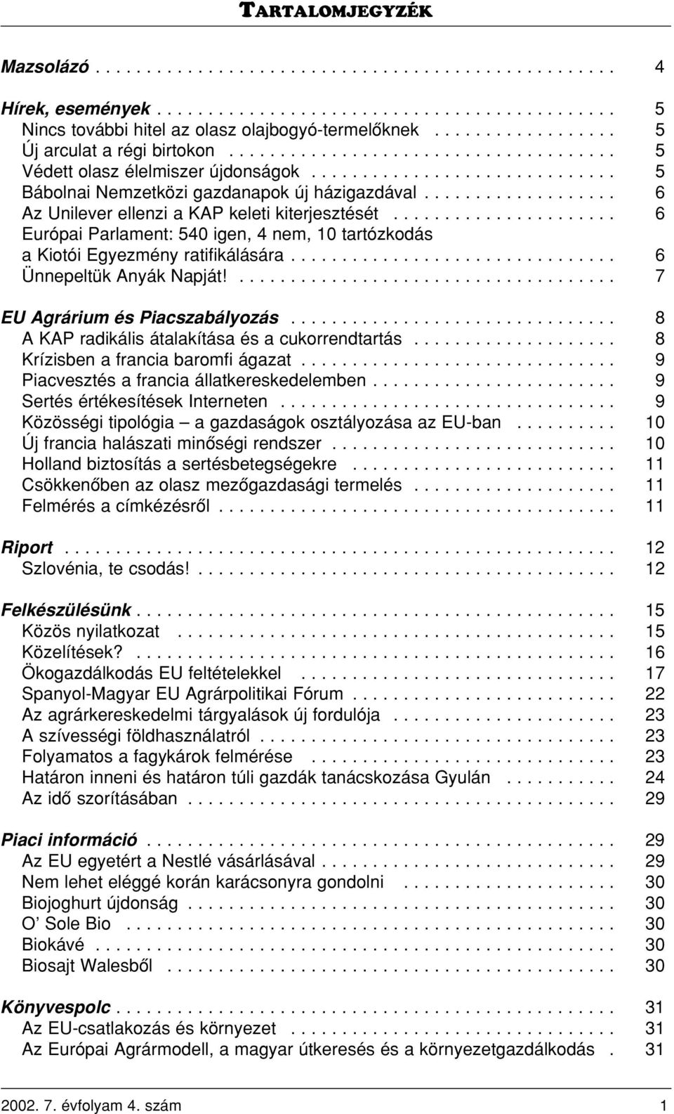 .................. 6 Az Unilever ellenzi a KAP keleti kiterjesztését...................... 6 Európai Parlament: 540 igen, 4 nem, 10 tartózkodás a Kiotói Egyezmény ratifikálására.