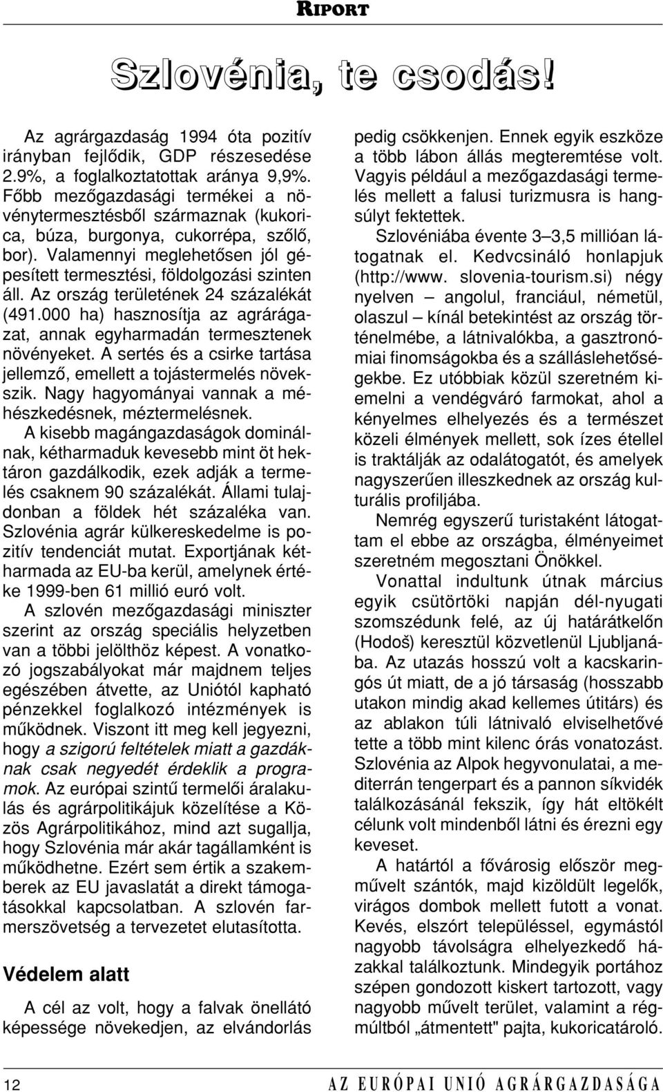 Az ország területének 24 százalékát (491.000 ha) hasznosítja az agrárágazat, annak egyharmadán termesztenek növényeket. A sertés és a csirke tartása jellemzô, emellett a tojástermelés növekszik.