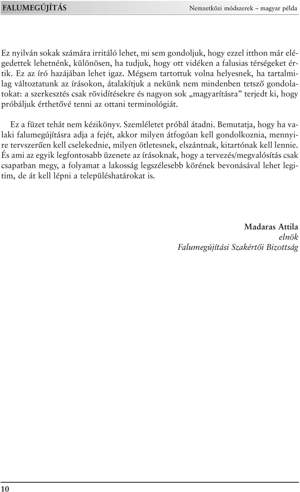 Mégsem tartottuk volna helyesnek, ha tartalmilag változtatunk az írásokon, átalakítjuk a nekünk nem mindenben tetszõ gondolatokat: a szerkesztés csak rövidítésekre és nagyon sok magyarításra terjedt