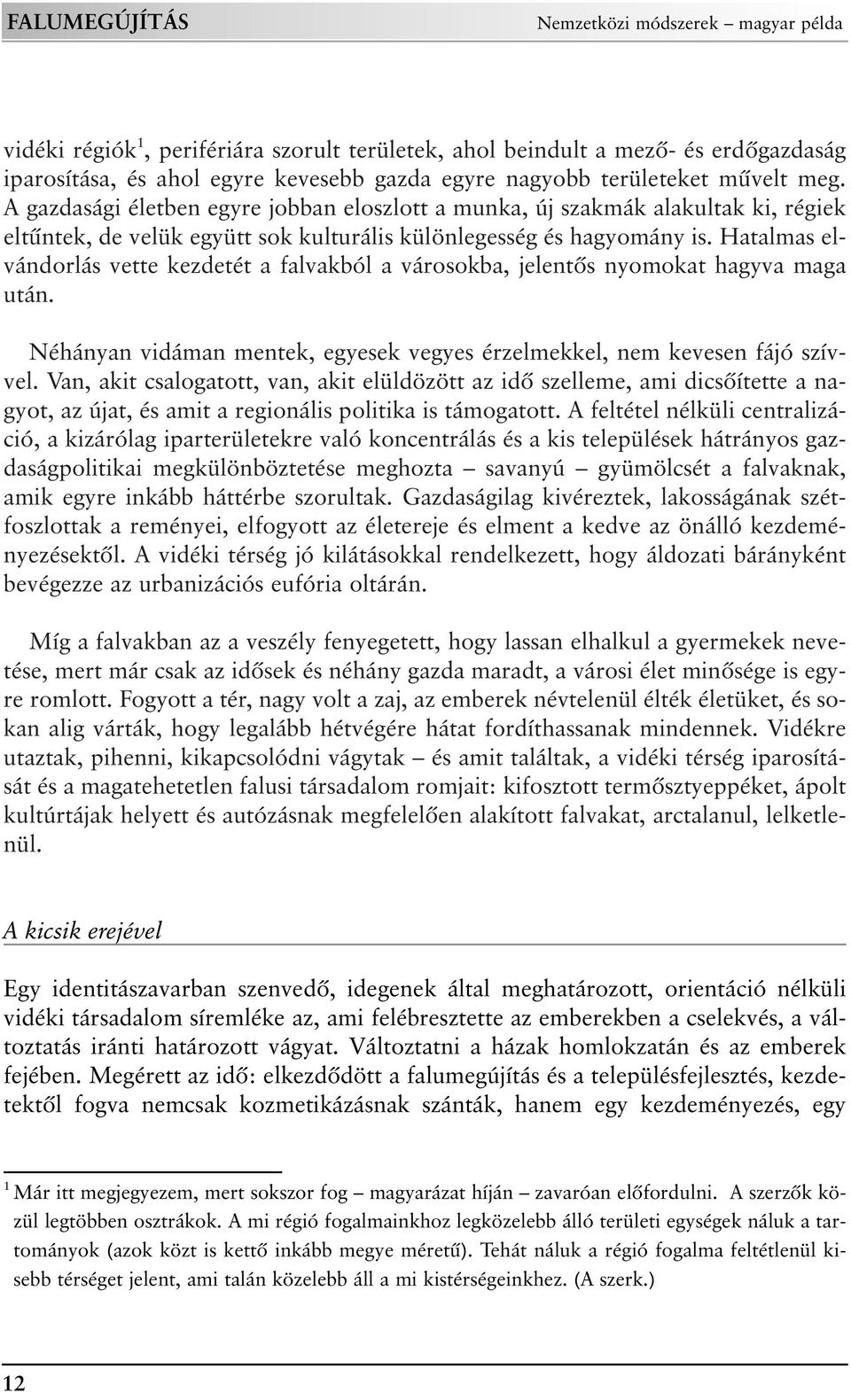 Hatalmas elvándorlás vette kezdetét a falvakból a városokba, jelentõs nyomokat hagyva maga után. Néhányan vidáman mentek, egyesek vegyes érzelmekkel, nem kevesen fájó szívvel.