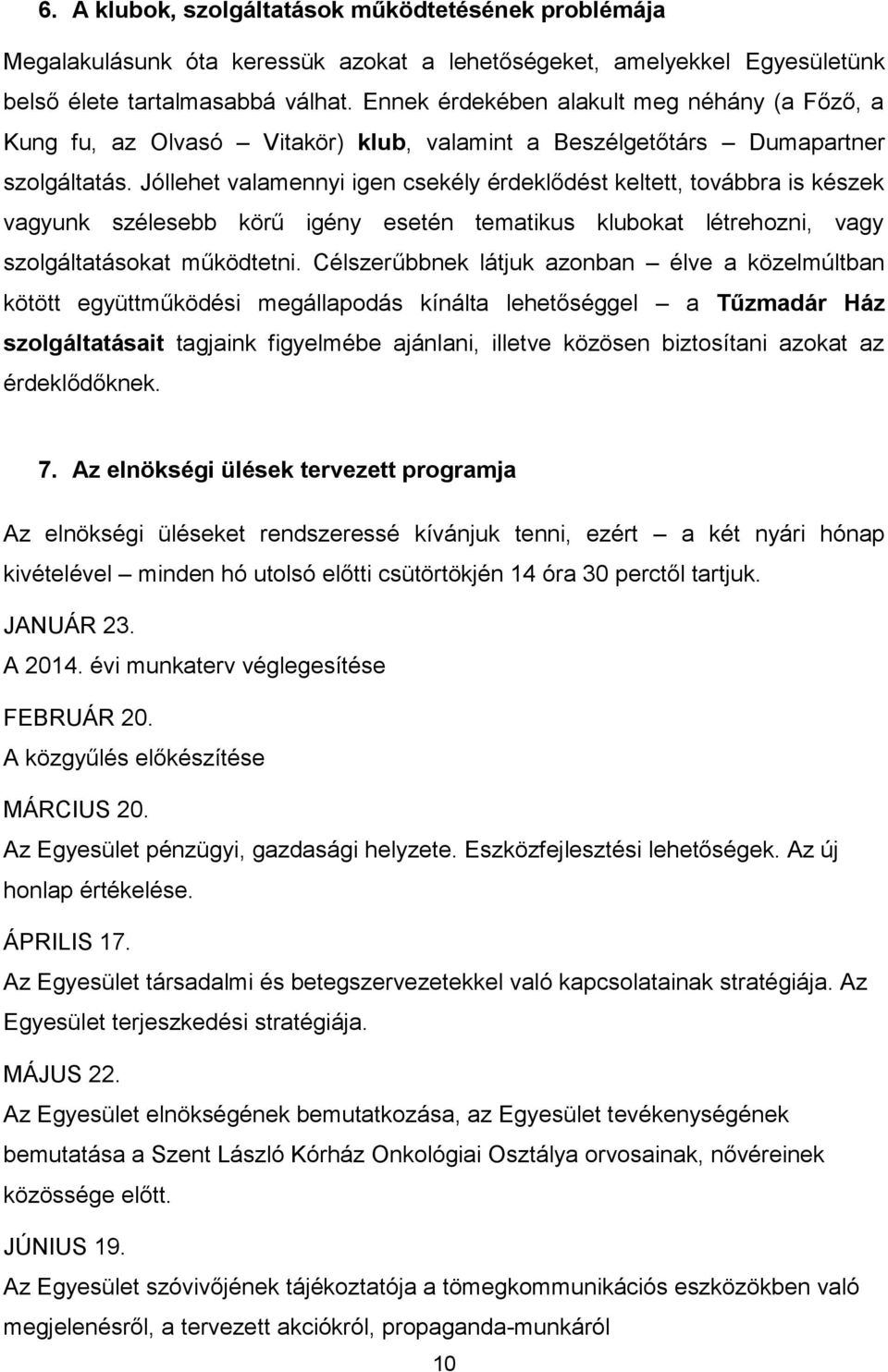 Jóllehet valamennyi igen csekély érdeklődést keltett, továbbra is készek vagyunk szélesebb körű igény esetén tematikus klubokat létrehozni, vagy szolgáltatásokat működtetni.