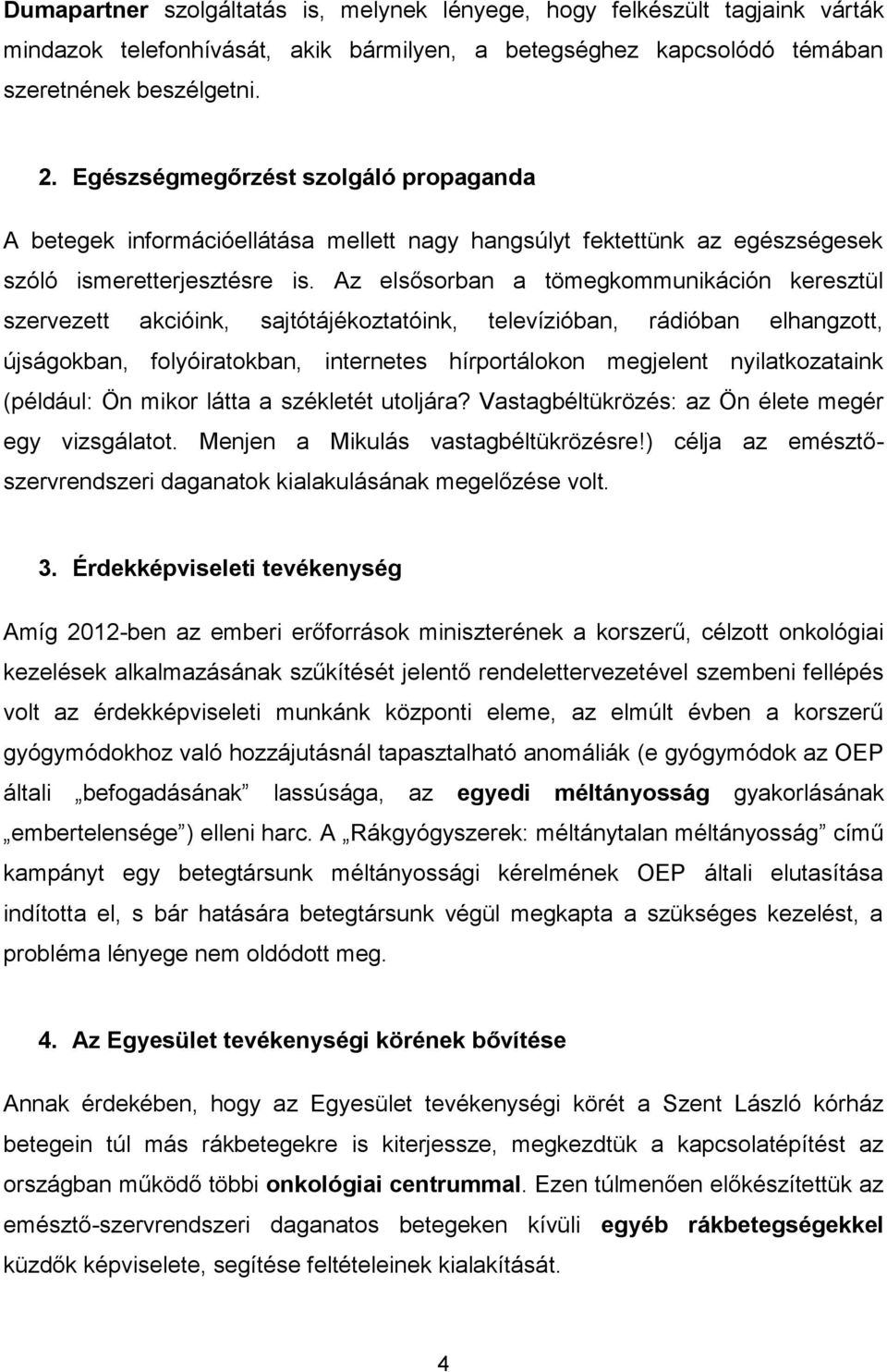 Az elsősorban a tömegkommunikáción keresztül szervezett akcióink, sajtótájékoztatóink, televízióban, rádióban elhangzott, újságokban, folyóiratokban, internetes hírportálokon megjelent