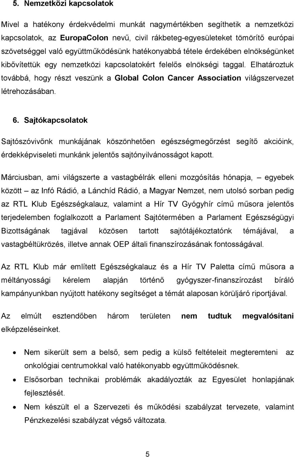 Elhatároztuk továbbá, hogy részt veszünk a Global Colon Cancer Association világszervezet létrehozásában. 6.