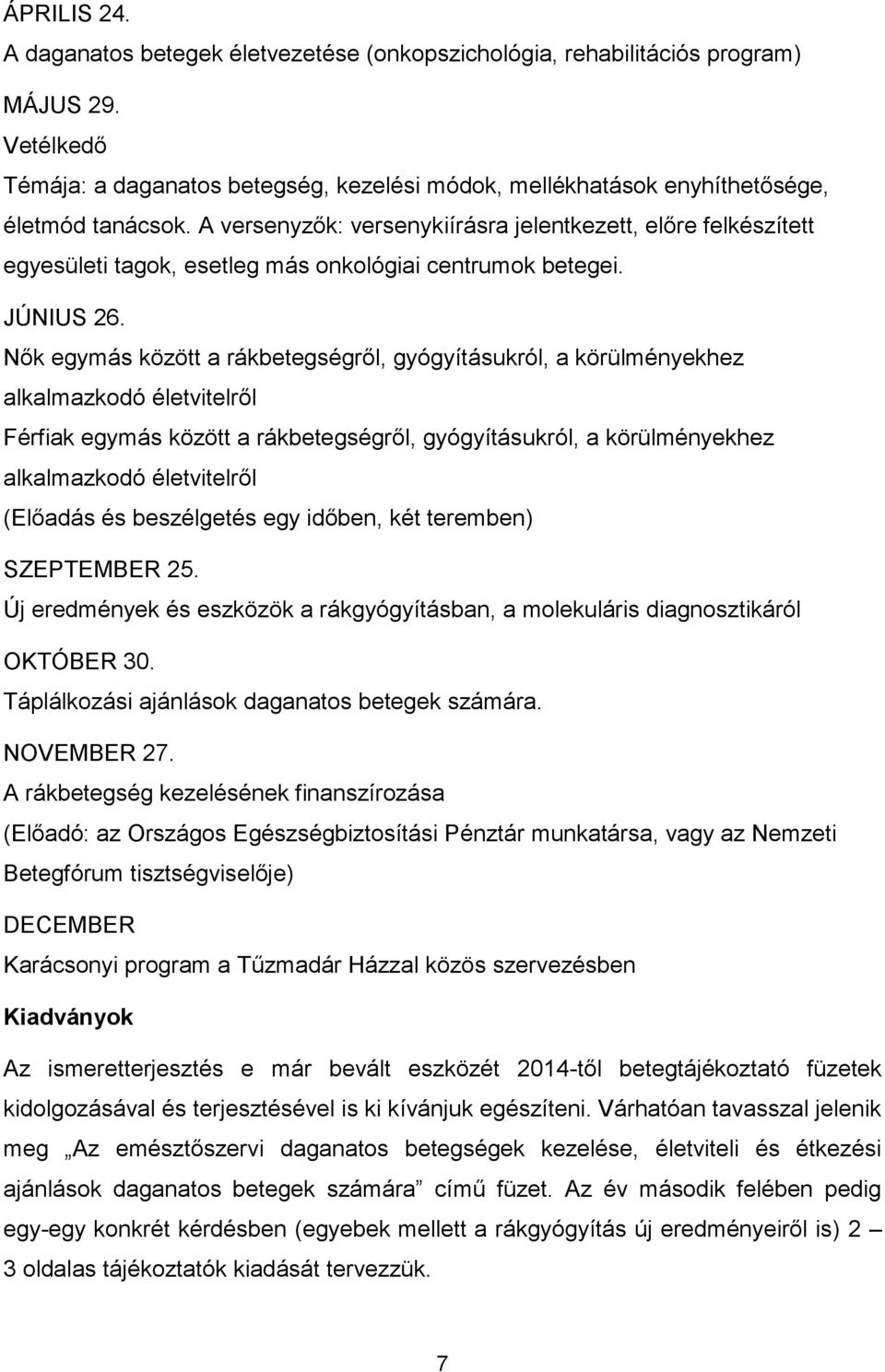 A versenyzők: versenykiírásra jelentkezett, előre felkészített egyesületi tagok, esetleg más onkológiai centrumok betegei. JÚNIUS 26.