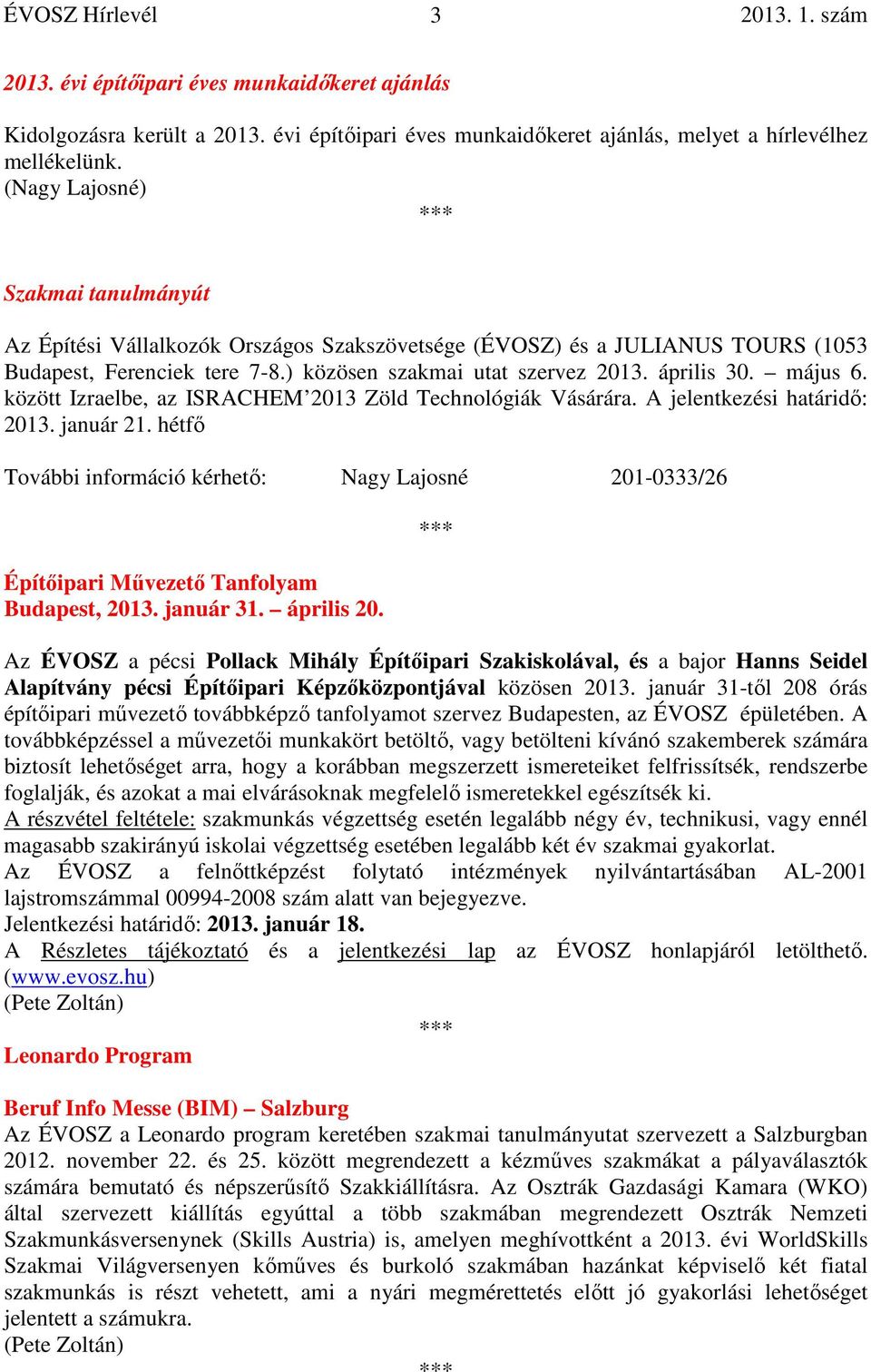 között Izraelbe, az ISRACHEM 2013 Zöld Technológiák Vásárára. A jelentkezési határidő: 2013. január 21.