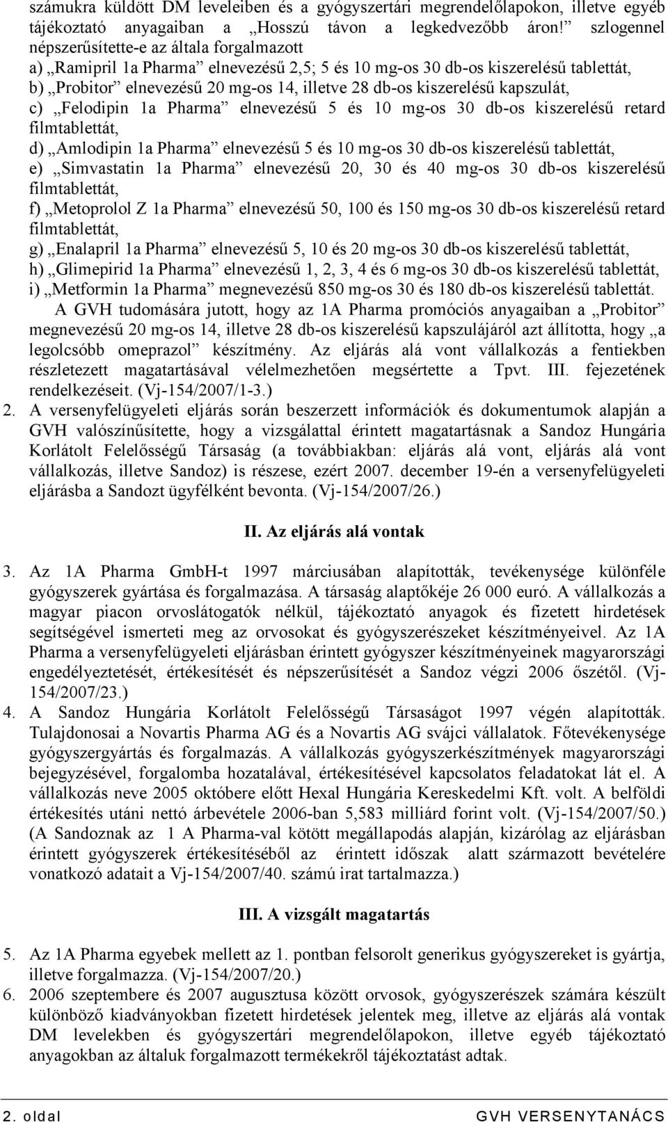 kiszereléső kapszulát, c) Felodipin 1a Pharma elnevezéső 5 és 10 mg-os 30 db-os kiszereléső retard filmtablettát, d) Amlodipin 1a Pharma elnevezéső 5 és 10 mg-os 30 db-os kiszereléső tablettát, e)