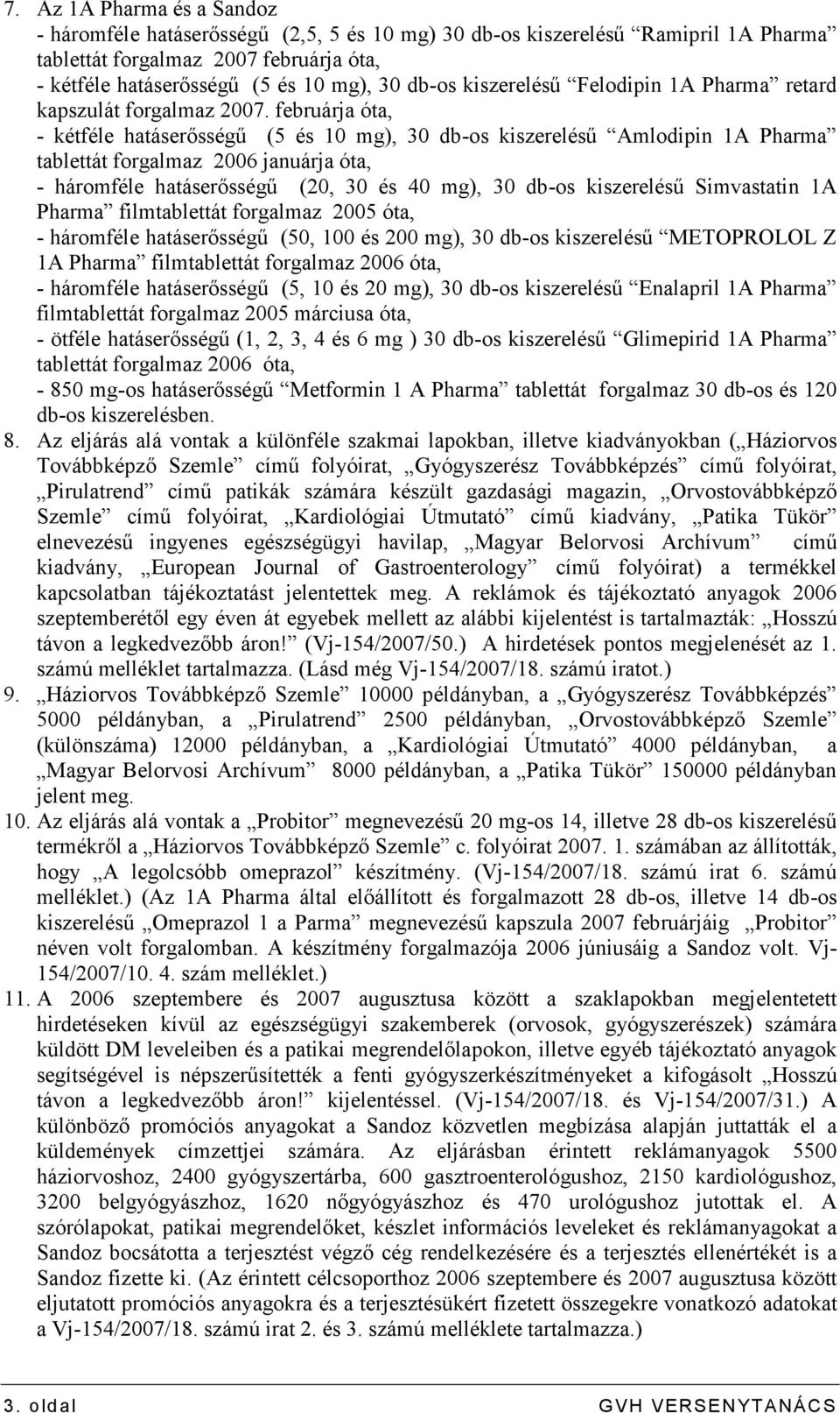 februárja óta, - kétféle hatáserısségő (5 és 10 mg), 30 db-os kiszereléső Amlodipin 1A Pharma tablettát forgalmaz 2006 januárja óta, - háromféle hatáserısségő (20, 30 és 40 mg), 30 db-os kiszereléső