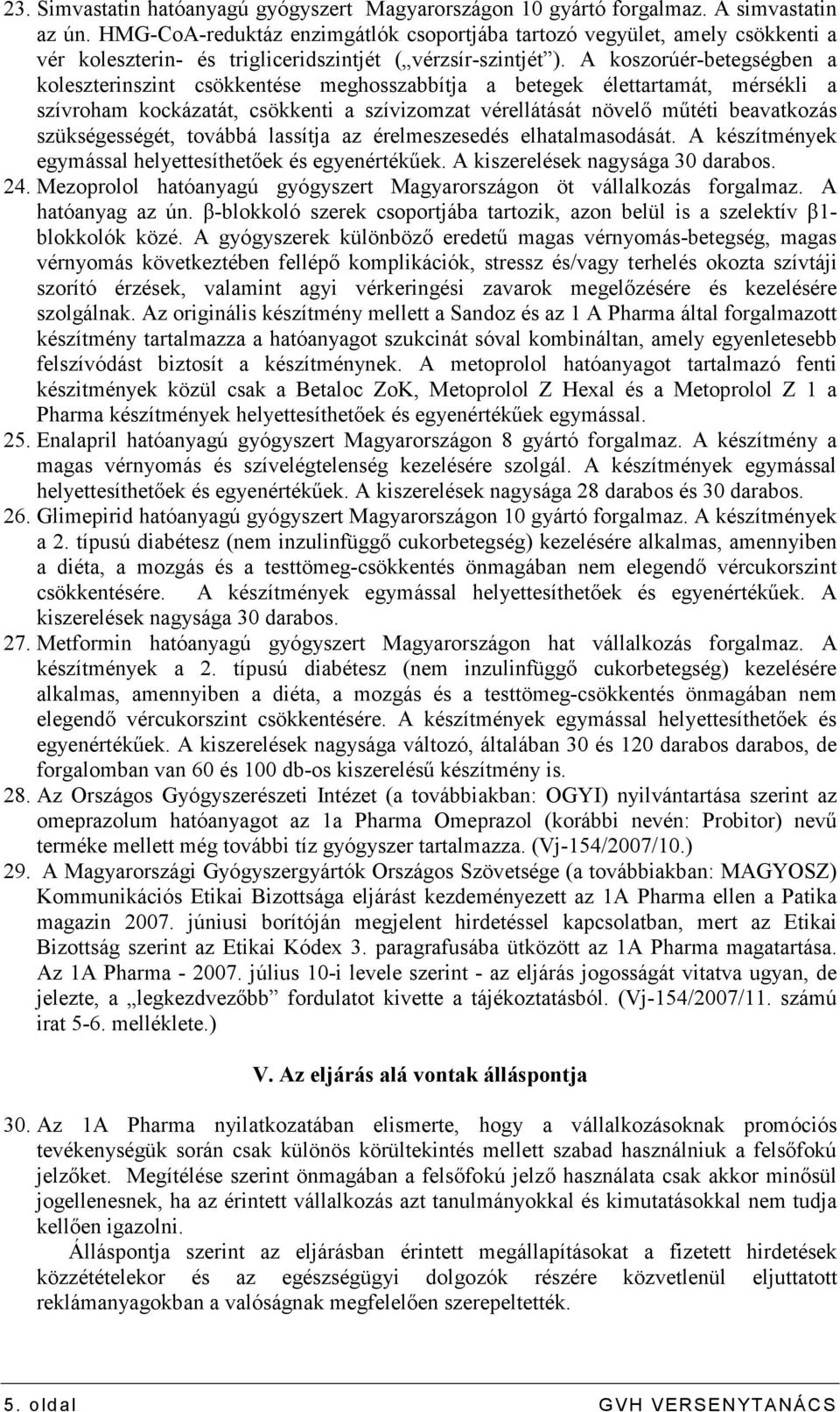 A koszorúér-betegségben a koleszterinszint csökkentése meghosszabbítja a betegek élettartamát, mérsékli a szívroham kockázatát, csökkenti a szívizomzat vérellátását növelı mőtéti beavatkozás