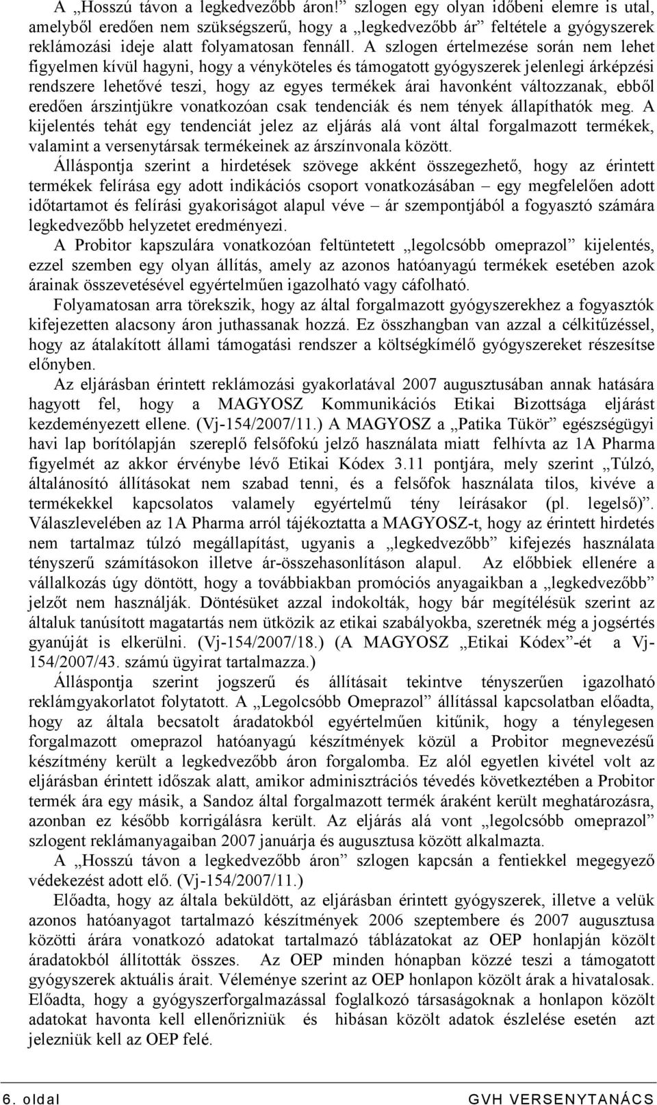 A szlogen értelmezése során nem lehet figyelmen kívül hagyni, hogy a vényköteles és támogatott gyógyszerek jelenlegi árképzési rendszere lehetıvé teszi, hogy az egyes termékek árai havonként