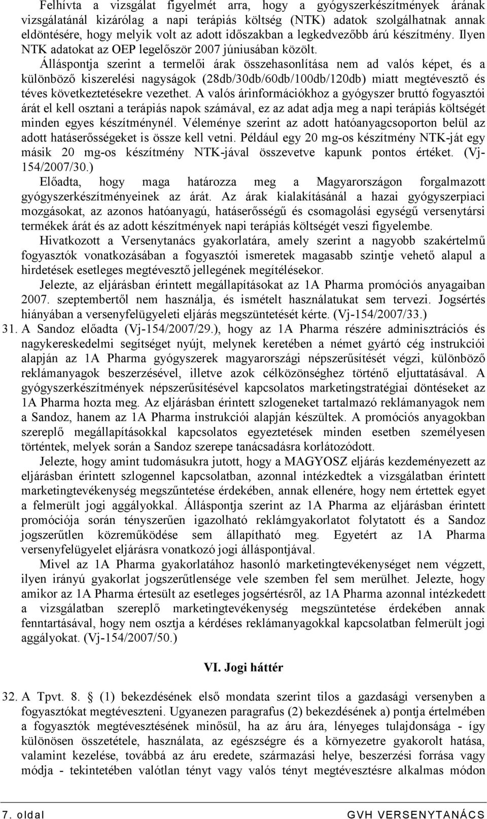 Álláspontja szerint a termelıi árak összehasonlítása nem ad valós képet, és a különbözı kiszerelési nagyságok (28db/30db/60db/100db/120db) miatt megtévesztı és téves következtetésekre vezethet.