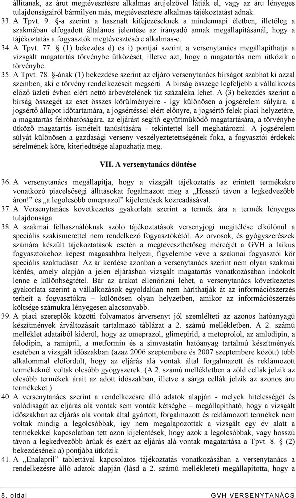 alkalmas-e. 34. A Tpvt. 77. (1) bekezdés d) és i) pontjai szerint a versenytanács megállapíthatja a vizsgált magatartás törvénybe ütközését, illetve azt, hogy a magatartás nem ütközik a törvénybe. 35.