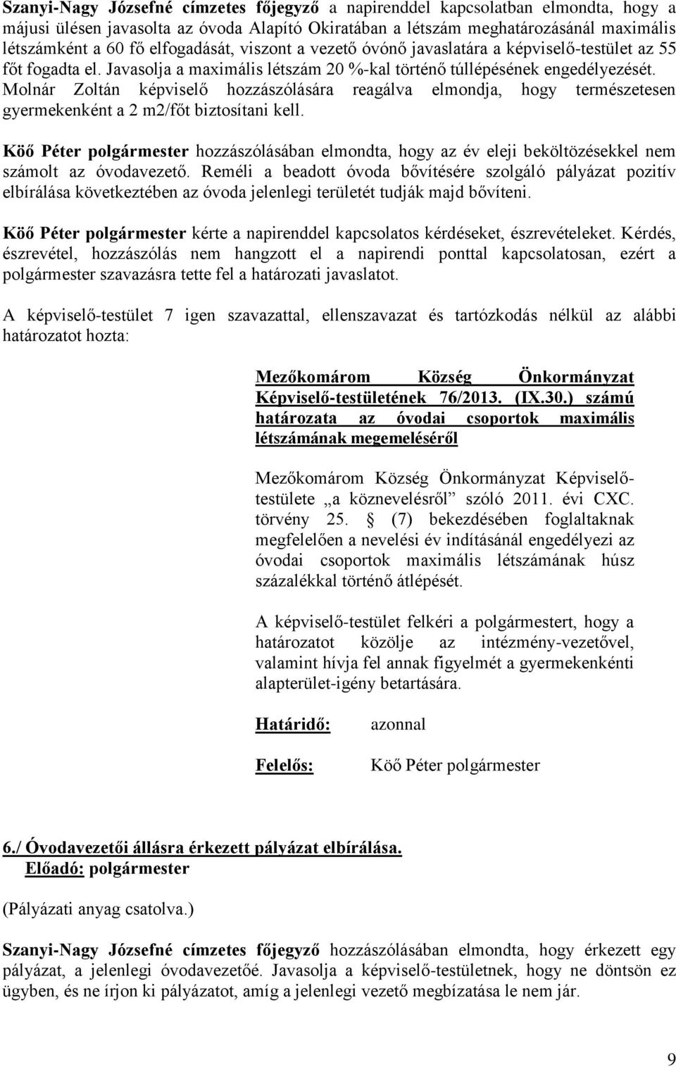 Molnár Zoltán képviselő hozzászólására reagálva elmondja, hogy természetesen gyermekenként a 2 m2/főt biztosítani kell.