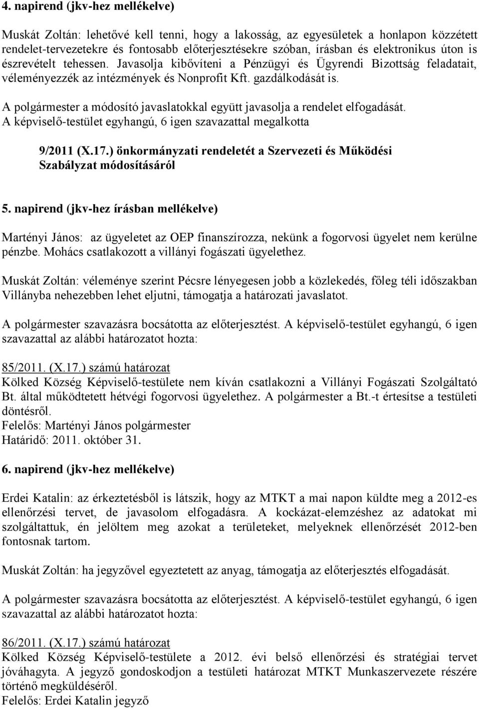 A polgármester a módosító javaslatokkal együtt javasolja a rendelet elfogadását. A képviselő-testület egyhangú, 6 igen szavazattal megalkotta 9/2011 (X.17.