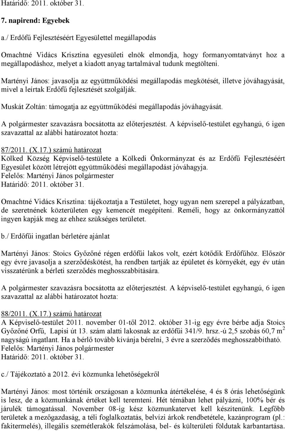 megtölteni. Martényi János: javasolja az együttműködési megállapodás megkötését, illetve jóváhagyását, mivel a leírtak Erdőfű fejlesztését szolgálják.