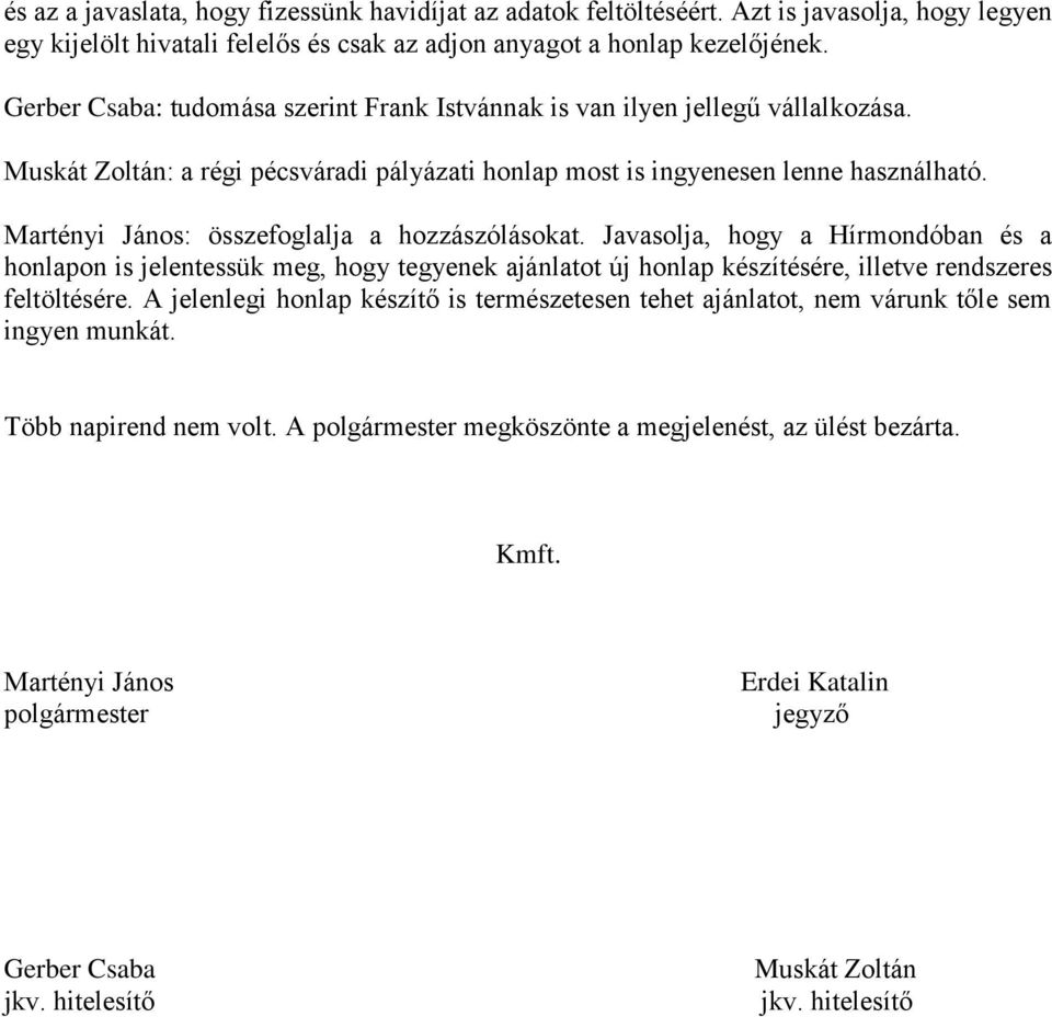 Martényi János: összefoglalja a hozzászólásokat. Javasolja, hogy a Hírmondóban és a honlapon is jelentessük meg, hogy tegyenek ajánlatot új honlap készítésére, illetve rendszeres feltöltésére.