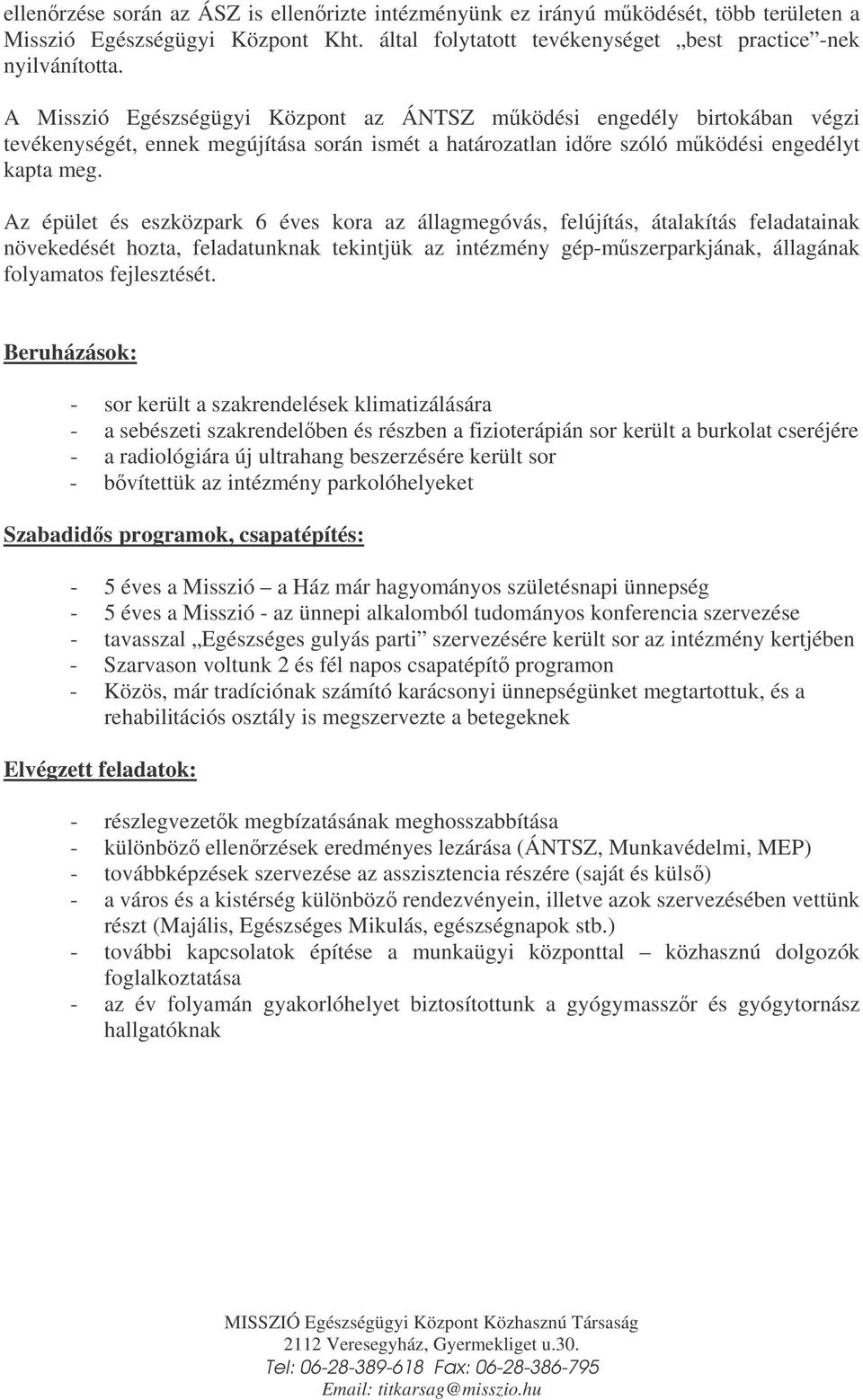 Az épület és eszközpark 6 éves kora az állagmegóvás, felújítás, átalakítás feladatainak növekedését hozta, feladatunknak tekintjük az intézmény gép-mszerparkjának, állagának folyamatos fejlesztését.