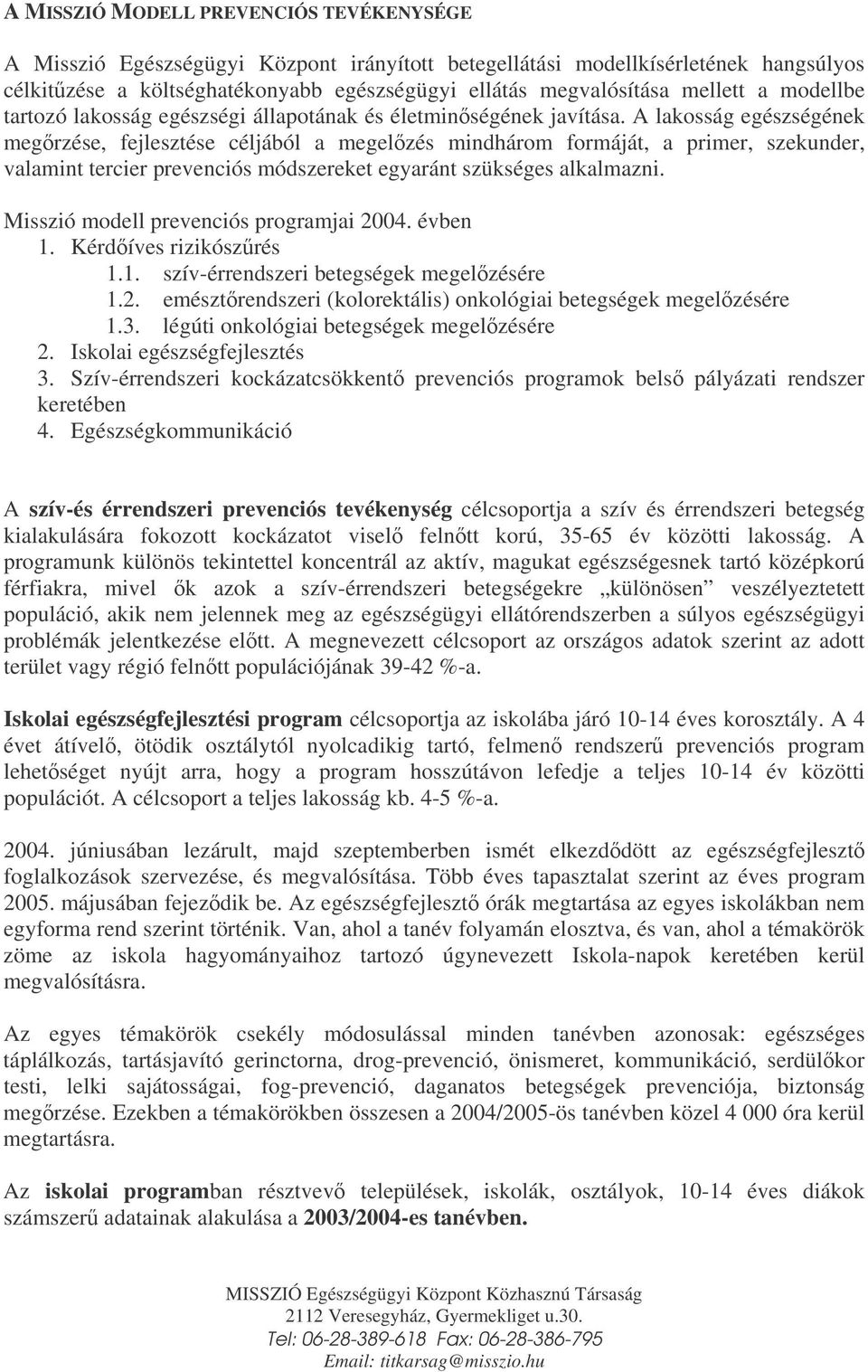 A lakosság egészségének megrzése, fejlesztése céljából a megelzés mindhárom formáját, a primer, szekunder, valamint tercier prevenciós módszereket egyaránt szükséges alkalmazni.