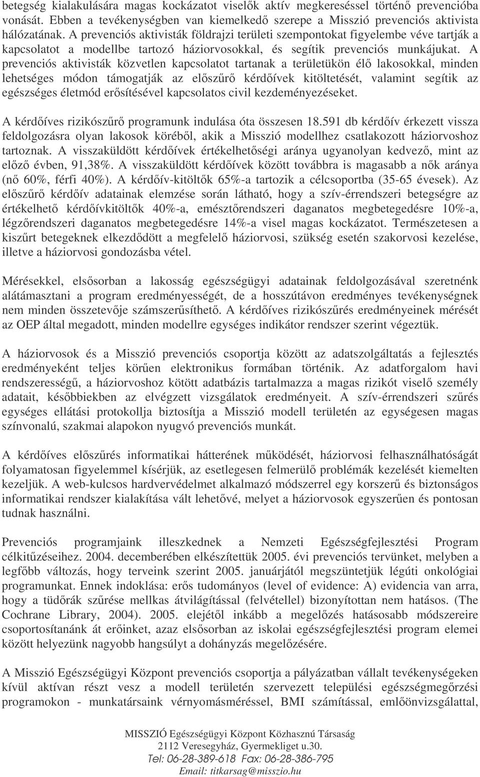 A prevenciós aktivisták közvetlen kapcsolatot tartanak a területükön él lakosokkal, minden lehetséges módon támogatják az elszr kérdívek kitöltetését, valamint segítik az egészséges életmód